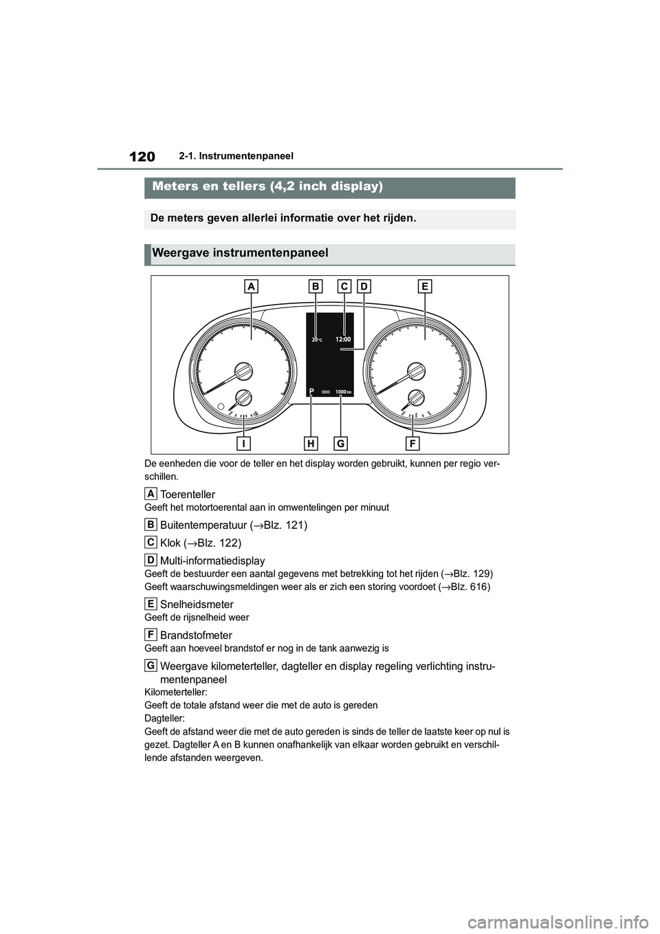 TOYOTA RAV4 2019 Instructieboekje (in Dutch) 1202-1. Instrumentenpaneel
De eenheden die voor de teller en het display worden gebruikt, kunnen per regio ver-
schillen.
Toerenteller
Geeft het motort oerental aan in omw entelingen per minuut
Buiten TOYOTA RAV4 2019 Instructieboekje (in Dutch) 1202-1. Instrumentenpaneel
De eenheden die voor de teller en het display worden gebruikt, kunnen per regio ver-
schillen.
Toerenteller
Geeft het motort oerental aan in omw entelingen per minuut
Buiten