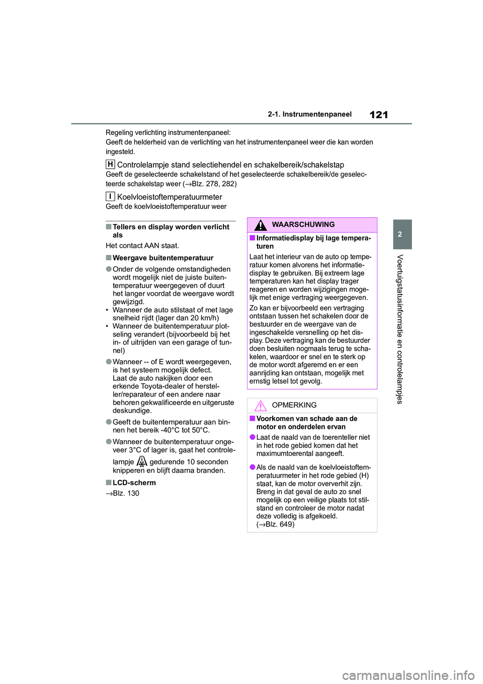 TOYOTA RAV4 2019 Instructieboekje (in Dutch) 121
2
2-1. Instrumentenpaneel
Voertuigstatusinformatie en controlelampjes
Regeling verlichti
ng instrumentenpaneel:
Geeft de helderheid van de verlichting van het instrumentenpane el weer die kan word TOYOTA RAV4 2019 Instructieboekje (in Dutch) 121
2
2-1. Instrumentenpaneel
Voertuigstatusinformatie en controlelampjes
Regeling verlichti
ng instrumentenpaneel:
Geeft de helderheid van de verlichting van het instrumentenpane el weer die kan word