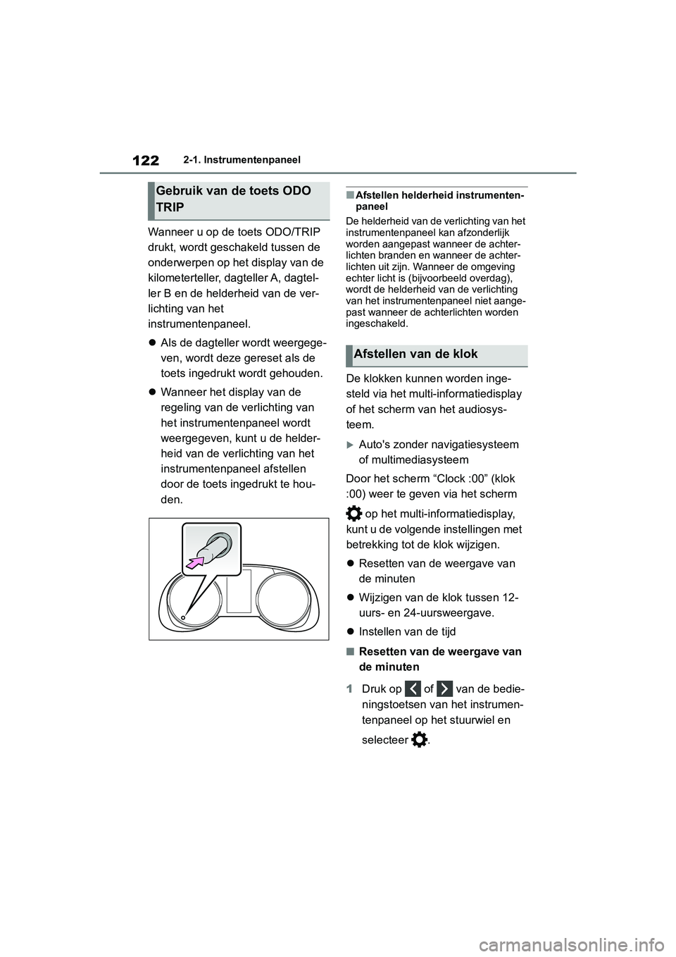 TOYOTA RAV4 2019 Instructieboekje (in Dutch) 1222-1. Instrumentenpaneel
Wanneer u op de toets ODO/TRIP
drukt, wordt geschakeld tussen de
onderwerpen op het display van de
kilometerteller, dagteller A, dagtel-
ler B en de helder heid van de ve TOYOTA RAV4 2019 Instructieboekje (in Dutch) 1222-1. Instrumentenpaneel
Wanneer u op de toets ODO/TRIP
drukt, wordt geschakeld tussen de
onderwerpen op het display van de
kilometerteller, dagteller A, dagtel-
ler B en de helder heid van de ve