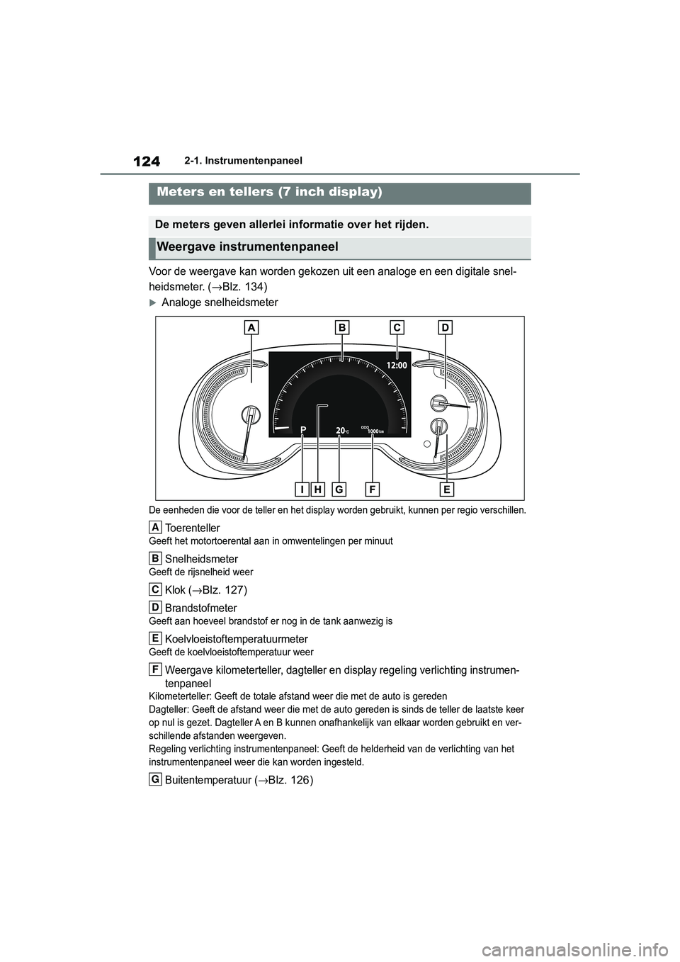 TOYOTA RAV4 2019 Instructieboekje (in Dutch) 1242-1. Instrumentenpaneel
Voor de weergave kan worden gekozen uit een analoge en een digitale snel-
heidsmeter. (
→Blz. 134)
Analoge snelheidsmeter
De eenheden die voor de teller en het display TOYOTA RAV4 2019 Instructieboekje (in Dutch) 1242-1. Instrumentenpaneel
Voor de weergave kan worden gekozen uit een analoge en een digitale snel-
heidsmeter. (
→Blz. 134)
Analoge snelheidsmeter
De eenheden die voor de teller en het display