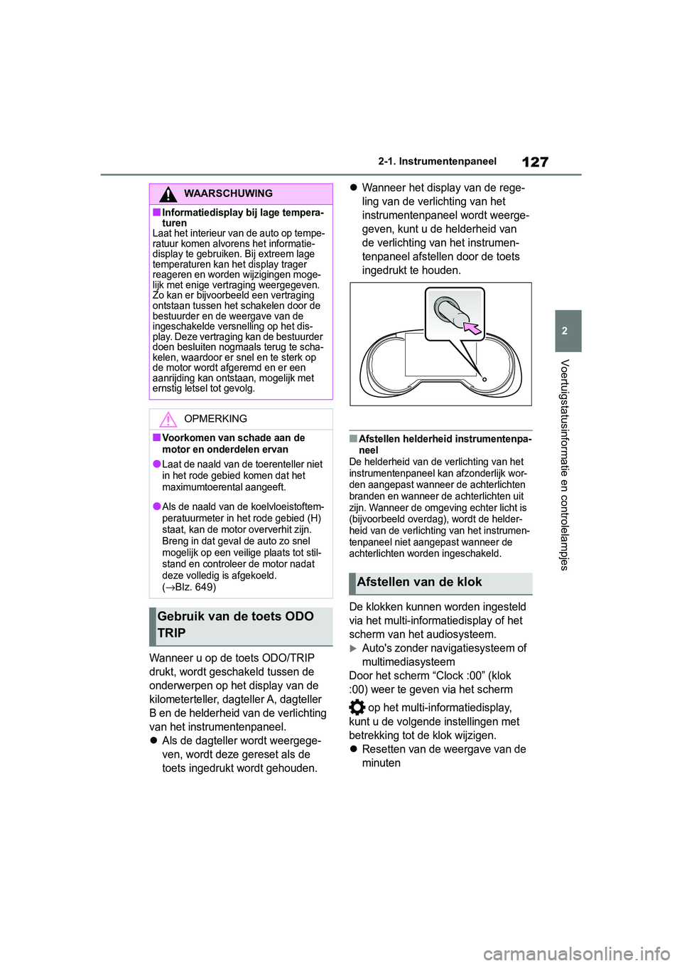 TOYOTA RAV4 2019 Instructieboekje (in Dutch) 127
2
2-1. Instrumentenpaneel
Voertuigstatusinformatie en controlelampjes
Wanneer u op de toets ODO/TRIP
drukt, wordt geschakeld tussen de
onderwerpen op het display van de
kilometerteller, dagtell TOYOTA RAV4 2019 Instructieboekje (in Dutch) 127
2
2-1. Instrumentenpaneel
Voertuigstatusinformatie en controlelampjes
Wanneer u op de toets ODO/TRIP
drukt, wordt geschakeld tussen de
onderwerpen op het display van de
kilometerteller, dagtell
