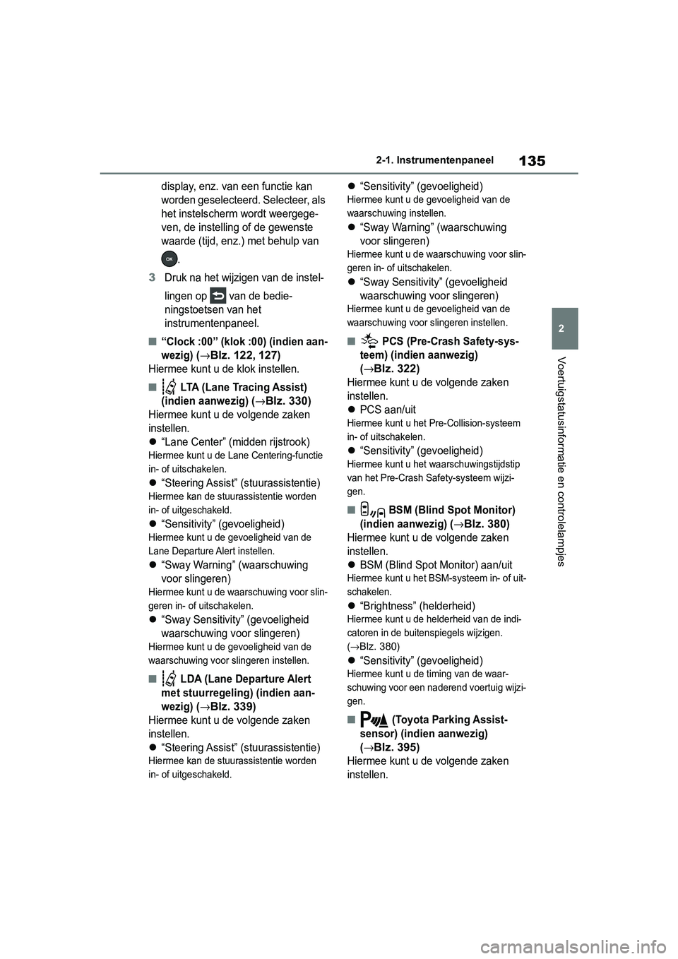TOYOTA RAV4 2019 Instructieboekje (in Dutch) 135
2
2-1. Instrumentenpaneel
Voertuigstatusinformatie en controlelampjes
display, enz. van een functie kan
worden geselecteerd. Selecteer, als
het instelscherm wordt weergege-
ven, de instelling of TOYOTA RAV4 2019 Instructieboekje (in Dutch) 135
2
2-1. Instrumentenpaneel
Voertuigstatusinformatie en controlelampjes
display, enz. van een functie kan
worden geselecteerd. Selecteer, als
het instelscherm wordt weergege-
ven, de instelling of