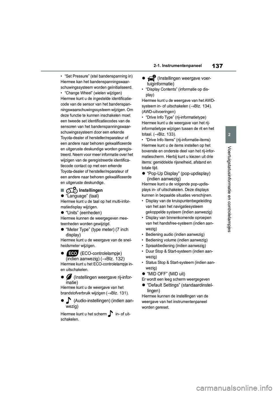 TOYOTA RAV4 2019 Instructieboekje (in Dutch) 137
2
2-1. Instrumentenpaneel
Voertuigstatusinformatie en controlelampjes
• “Set Pressure” (stel bandenspanning in)
Hiermee kan het bandenspanningswaar-
schuwingssysteem worden geïnitialiseerd. TOYOTA RAV4 2019 Instructieboekje (in Dutch) 137
2
2-1. Instrumentenpaneel
Voertuigstatusinformatie en controlelampjes
• “Set Pressure” (stel bandenspanning in)
Hiermee kan het bandenspanningswaar-
schuwingssysteem worden geïnitialiseerd.