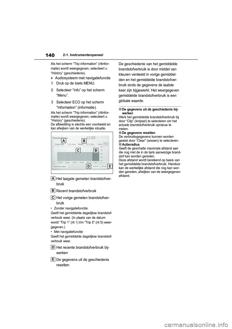 TOYOTA RAV4 2019 Instructieboekje (in Dutch) 1402-1. Instrumentenpaneel
Als het scherm “Trip information” (ritinfor-
matie) wordt weergegeven, selecteert u
“History” (geschiedenis).
Audiosysteem met navigatiefunctie
1Druk op de toets TOYOTA RAV4 2019 Instructieboekje (in Dutch) 1402-1. Instrumentenpaneel
Als het scherm “Trip information” (ritinfor-
matie) wordt weergegeven, selecteert u
“History” (geschiedenis).
Audiosysteem met navigatiefunctie
1Druk op de toets