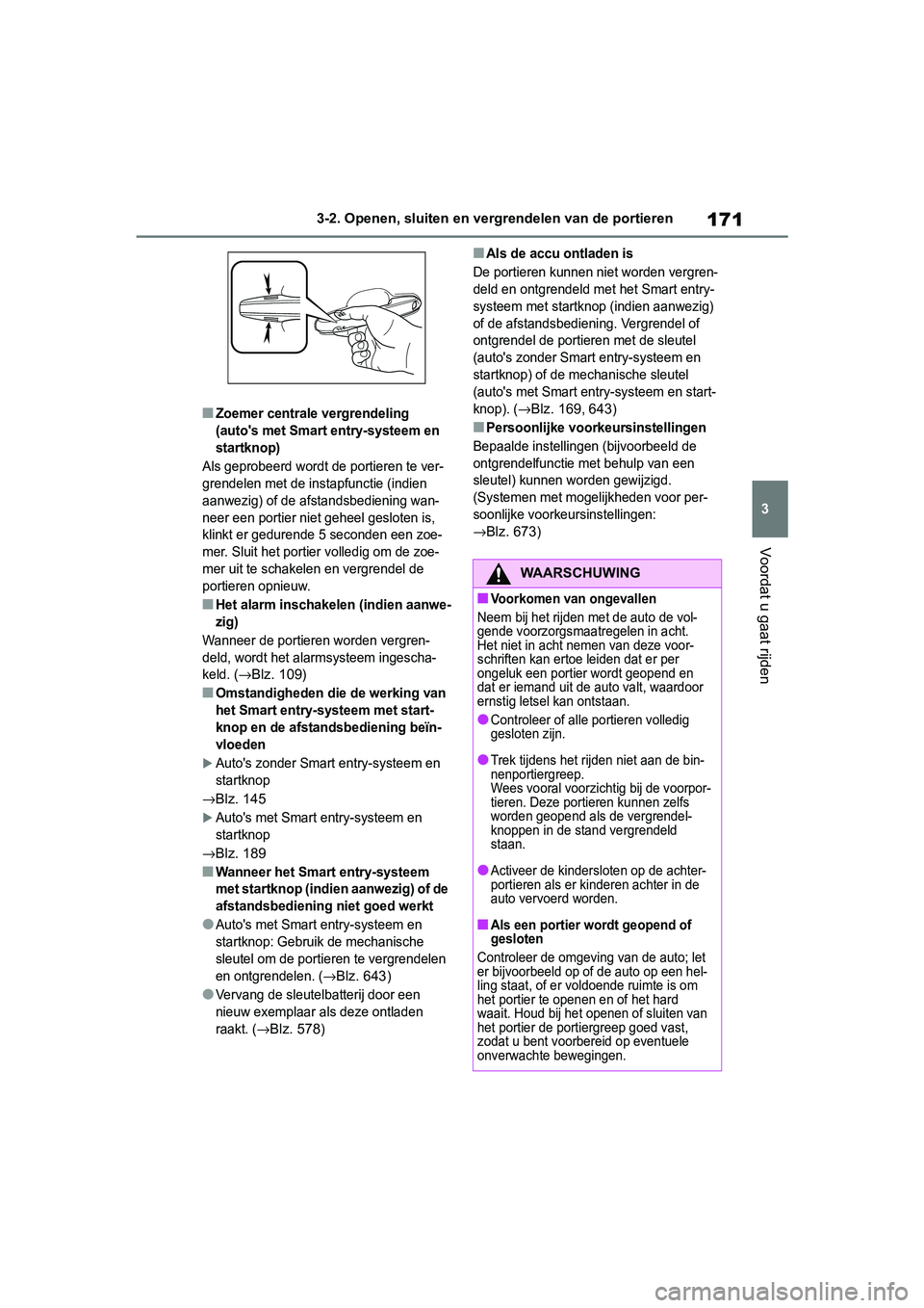 TOYOTA RAV4 2019  Instructieboekje (in Dutch) 171
3
3-2. Openen, sluiten en vergrendelen van de portieren
Voordat u gaat rijden
■Zoemer centrale vergrendeling 
(auto's met Smart entry-systeem en 
startknop)
Als geprobeerd wordt de portieren