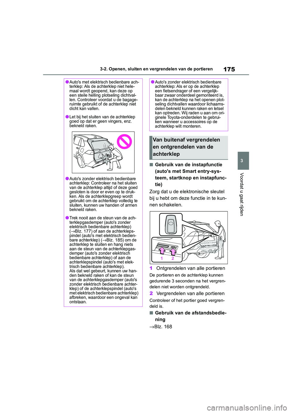 TOYOTA RAV4 2019  Instructieboekje (in Dutch) 175
3
3-2. Openen, sluiten en vergrendelen van de portieren
Voordat u gaat rijden
■Gebruik van de instapfunctie 
(auto's met Smart entry-sys-
teem, startknop en instapfunc-
tie)
Zorg dat u de el