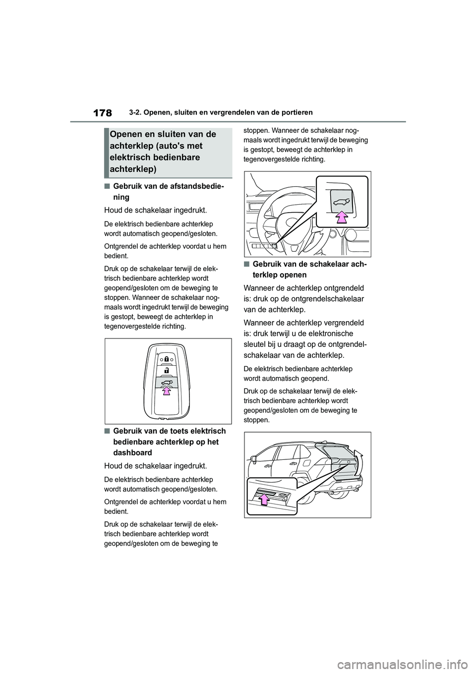 TOYOTA RAV4 2019  Instructieboekje (in Dutch) 1783-2. Openen, sluiten en vergrendelen van de portieren
■Gebruik van de afstandsbedie-
ning
Houd de schakelaar ingedrukt.
De elektrisch bedienbare achterklep 
wordt automati sch geopend/gesloten.
O