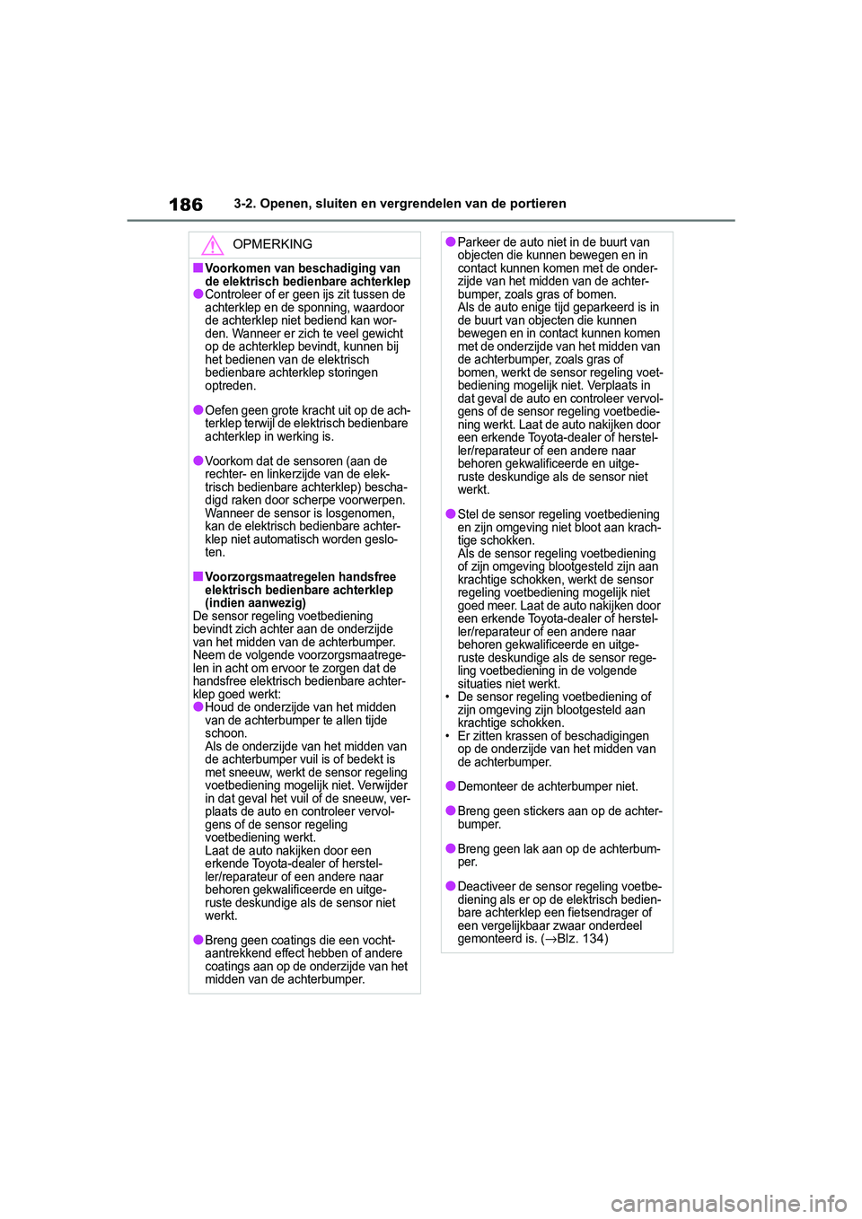 TOYOTA RAV4 2019  Instructieboekje (in Dutch) 1863-2. Openen, sluiten en vergrendelen van de portieren
OPMERKING
■Voorkomen van beschadiging van 
de elektrisch bedi enbare achterklep
●Controleer of er geen ijs zit tussen de 
achterklep en de 