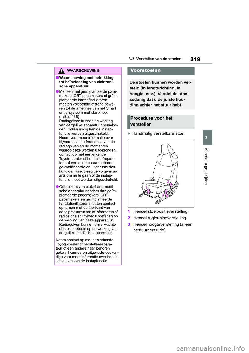 TOYOTA RAV4 2019  Instructieboekje (in Dutch) 219
3
3-3. Verstellen 
van de stoelen
Voordat u gaat rijden
3-3.Verstellen van de stoelen
Handmatig verstelbare stoel
1 Hendel stoelpositieverstelling
2 Hendel rugleuningverstelling
3 Hendel hoogte