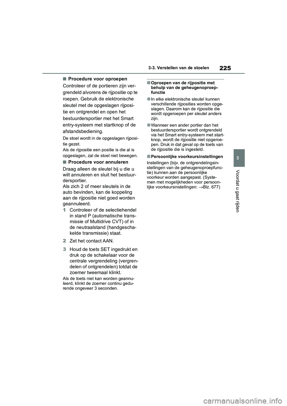 TOYOTA RAV4 2019 Instructieboekje (in Dutch) 225
3
3-3. Verstellen
van de stoelen
Voordat u gaat rijden
■Procedure voor oproepen
Controleer of de portieren zijn ver-
grendeld alvorens de rijpositie op te
roepen. Gebruik de elektronische
sl TOYOTA RAV4 2019 Instructieboekje (in Dutch) 225
3
3-3. Verstellen
van de stoelen
Voordat u gaat rijden
■Procedure voor oproepen
Controleer of de portieren zijn ver-
grendeld alvorens de rijpositie op te
roepen. Gebruik de elektronische
sl