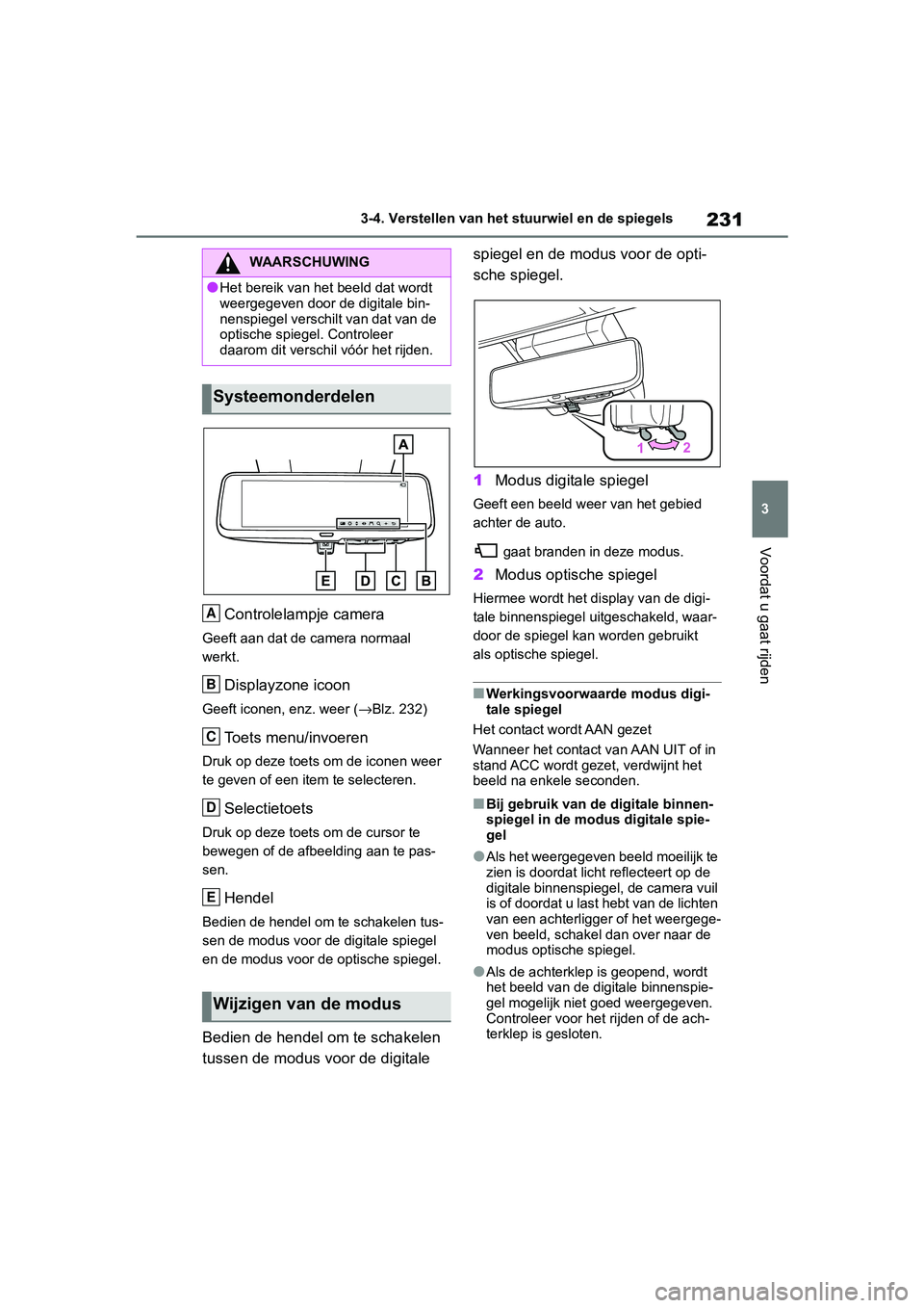 TOYOTA RAV4 2019 Instructieboekje (in Dutch) 231
3
3-4. Verstellen van het
stuurwiel en de spiegels
Voordat u gaat rijden
Controlelampje camera
Geeft aan dat de camera normaal
werkt.
Displayzone icoon
Geeft iconen, enz. weer ( →Blz. 232)
Toe TOYOTA RAV4 2019 Instructieboekje (in Dutch) 231
3
3-4. Verstellen van het
stuurwiel en de spiegels
Voordat u gaat rijden
Controlelampje camera
Geeft aan dat de camera normaal
werkt.
Displayzone icoon
Geeft iconen, enz. weer ( →Blz. 232)
Toe