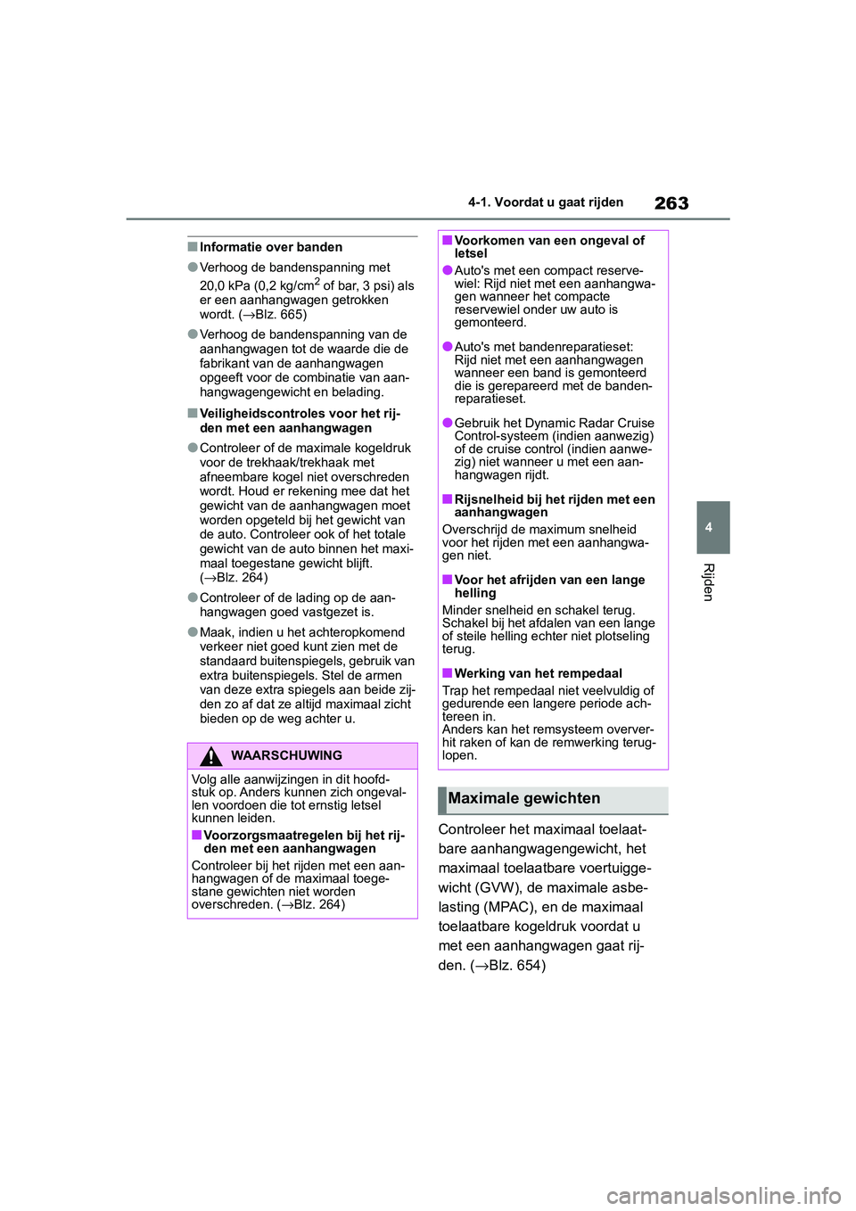 TOYOTA RAV4 2019 Instructieboekje (in Dutch) 263
4
4-1. Voordat u gaat rijden
Rijden
■Informatie over banden
●Verhoog de bandenspanning met
20,0 kPa (0,2 kg/cm2 of bar, 3 psi) als
er een aanhangwagen getrokken
wordt. ( →Blz. 665)
●Ver TOYOTA RAV4 2019 Instructieboekje (in Dutch) 263
4
4-1. Voordat u gaat rijden
Rijden
■Informatie over banden
●Verhoog de bandenspanning met
20,0 kPa (0,2 kg/cm2 of bar, 3 psi) als
er een aanhangwagen getrokken
wordt. ( →Blz. 665)
●Ver