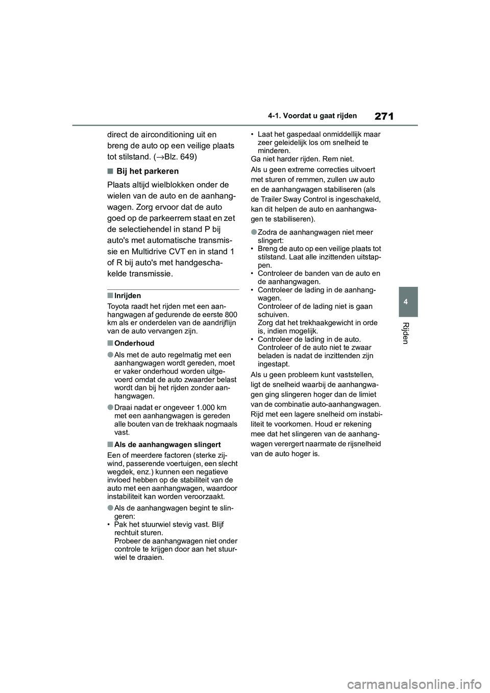 TOYOTA RAV4 2019 Instructieboekje (in Dutch) 271
4
4-1. Voordat u gaat rijden
Rijden
direct de airconditioning uit en
breng de auto op een veilige plaats
tot stilstand. (
→Blz. 649)
■Bij het parkeren
Plaats altijd wielb lokken onder de
wi TOYOTA RAV4 2019 Instructieboekje (in Dutch) 271
4
4-1. Voordat u gaat rijden
Rijden
direct de airconditioning uit en
breng de auto op een veilige plaats
tot stilstand. (
→Blz. 649)
■Bij het parkeren
Plaats altijd wielb lokken onder de
wi