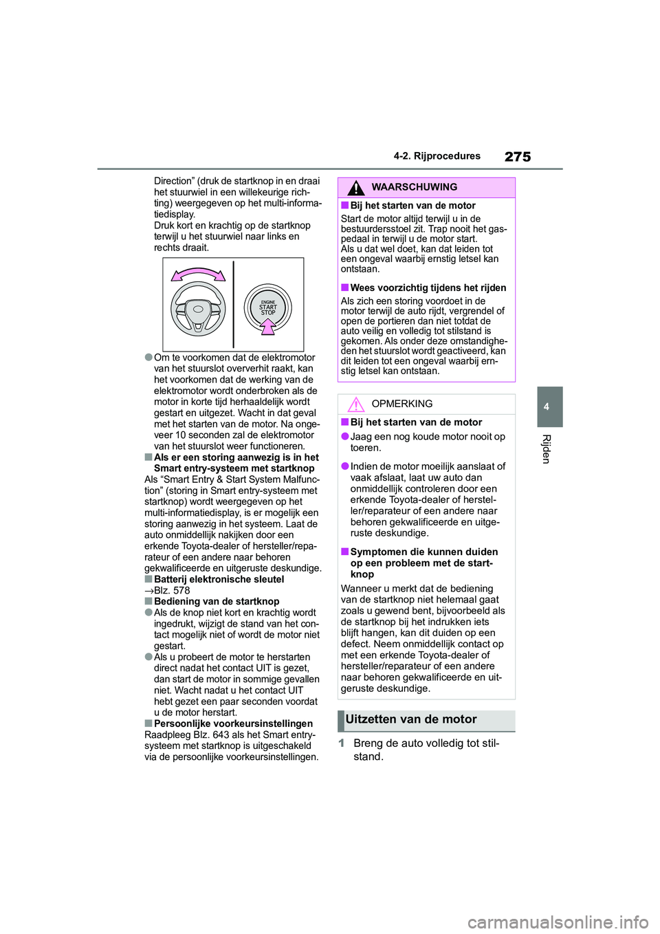 TOYOTA RAV4 2019  Instructieboekje (in Dutch) 275
4
4-2. Rijprocedures
Rijden
Direction” (druk de startknop in en draai 
het stuurwiel in een willekeurige rich-
ting) weergegeven op het multi-informa-
tiedisplay.
Druk kort en krachtig op de sta