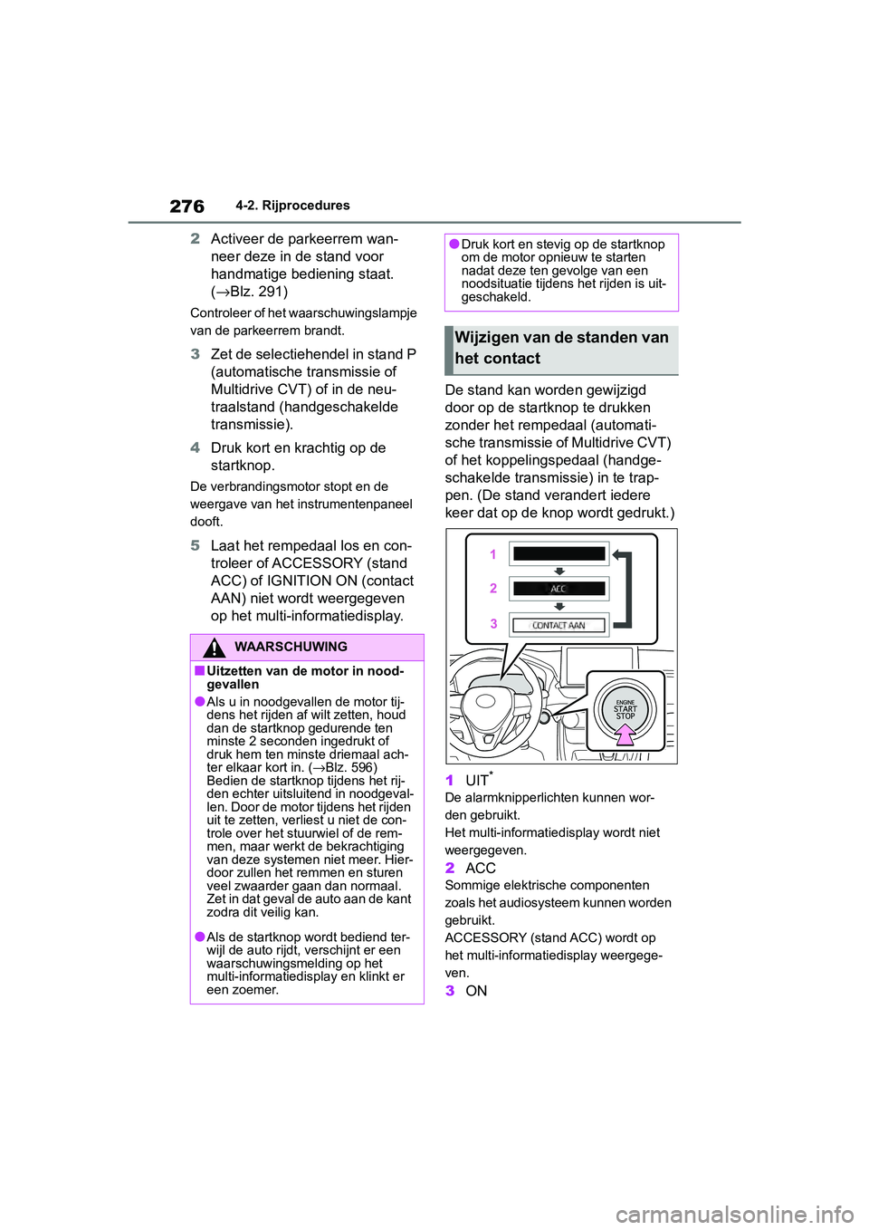 TOYOTA RAV4 2019  Instructieboekje (in Dutch) 2764-2. Rijprocedures
2Activeer de parkeerrem wan-
neer deze in de stand voor 
handmatige bediening staat. 
(→ Blz. 291)
Controleer of het waarschuwingslampje 
van de parkeerrem brandt.
3 Zet de sel