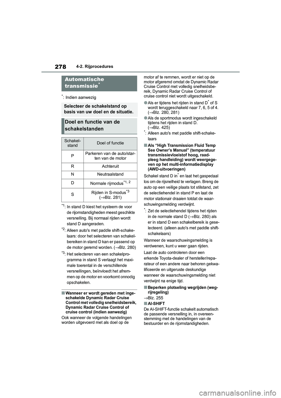 TOYOTA RAV4 2019  Instructieboekje (in Dutch) 2784-2. Rijprocedures
*: Indien aanwezig
*1: In stand D kiest het systeem de voor 
de rijomstandigheden meest geschikte 
versnelling. Bij nor maal rijden wordt 
stand D aangeraden.
*2: Alleen auto'