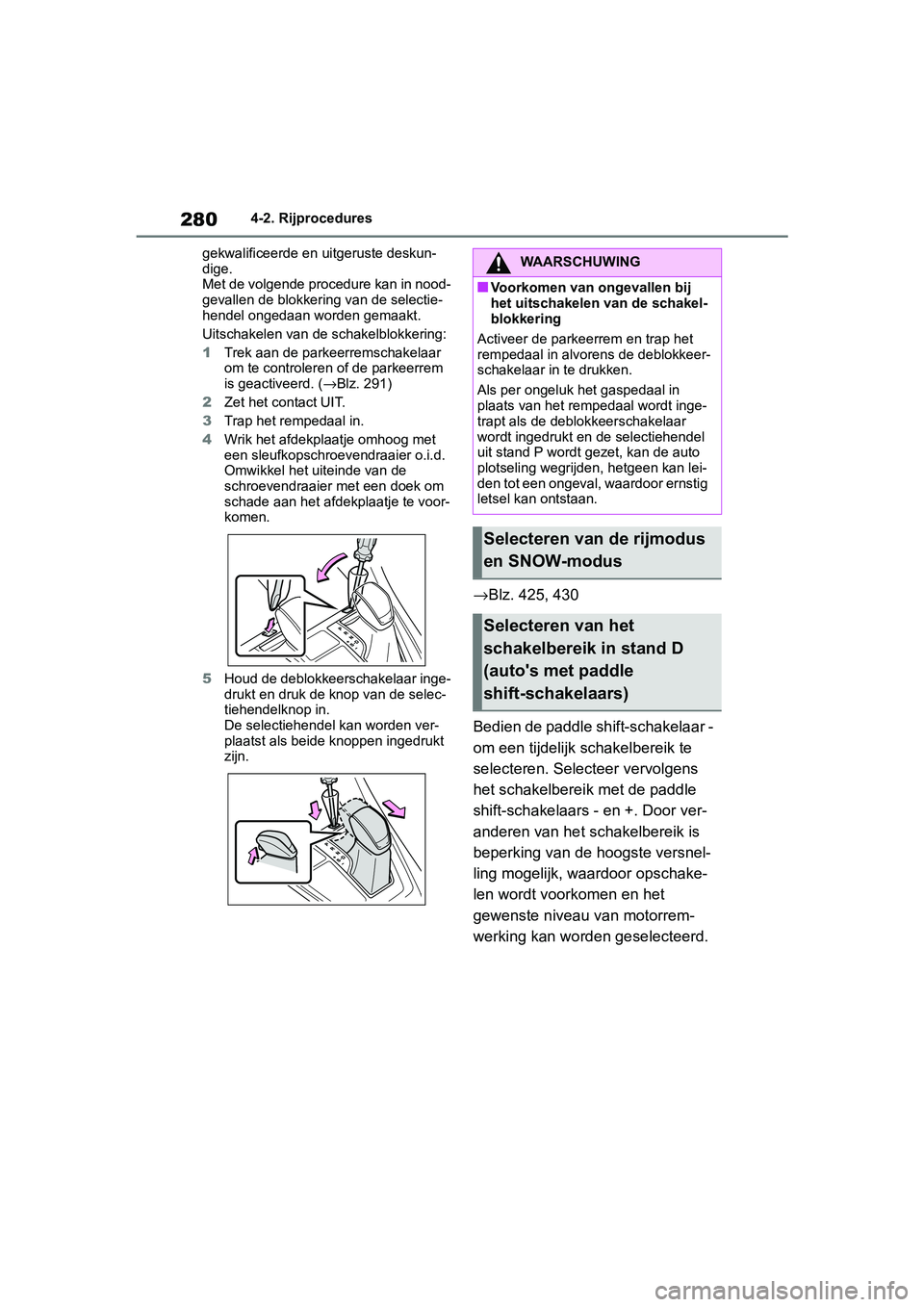 TOYOTA RAV4 2019 Instructieboekje (in Dutch) 2804-2. Rijprocedures
gekwalificeerde en uitgeruste deskun-
dige.
Met de volgende procedure kan in nood-
gevallen de blokkering van de selectie-
hendel ongedaan worden gemaakt.
Uitschakelen van de sc TOYOTA RAV4 2019 Instructieboekje (in Dutch) 2804-2. Rijprocedures
gekwalificeerde en uitgeruste deskun-
dige.
Met de volgende procedure kan in nood-
gevallen de blokkering van de selectie-
hendel ongedaan worden gemaakt.
Uitschakelen van de sc