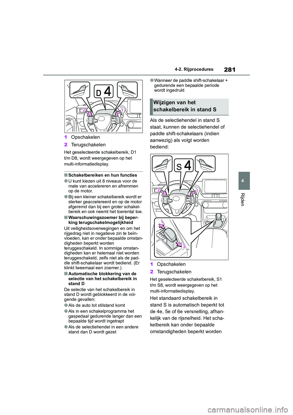 TOYOTA RAV4 2019 Instructieboekje (in Dutch) 281
4
4-2. Rijprocedures
Rijden
1
Opschakelen
2 Terugschakelen
Het geselecteerde schakelbereik, D1
t/m D8, wordt weergegeven op het
multi-informatiedisplay.
■Schakelbereiken en hun functies
●U k TOYOTA RAV4 2019 Instructieboekje (in Dutch) 281
4
4-2. Rijprocedures
Rijden
1
Opschakelen
2 Terugschakelen
Het geselecteerde schakelbereik, D1
t/m D8, wordt weergegeven op het
multi-informatiedisplay.
■Schakelbereiken en hun functies
●U k
