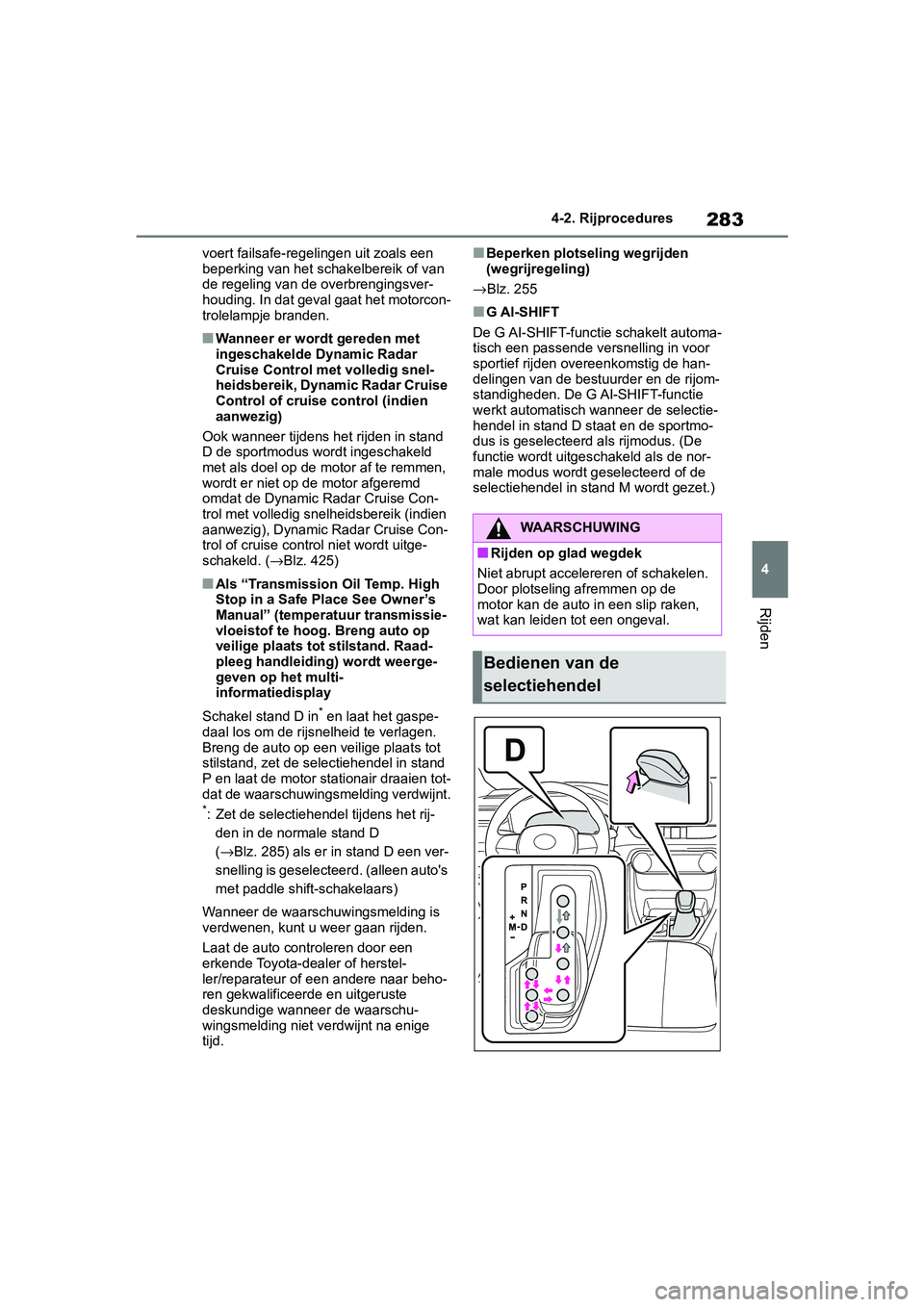 TOYOTA RAV4 2019 Instructieboekje (in Dutch) 283
4
4-2. Rijprocedures
Rijden
voert failsafe-regelingen uit zoals een
beperking van het
schakelbereik of van
de regeling van de overbrengingsver-
houding. In dat geval gaat het motorcon-
trolelam TOYOTA RAV4 2019 Instructieboekje (in Dutch) 283
4
4-2. Rijprocedures
Rijden
voert failsafe-regelingen uit zoals een
beperking van het
schakelbereik of van
de regeling van de overbrengingsver-
houding. In dat geval gaat het motorcon-
trolelam