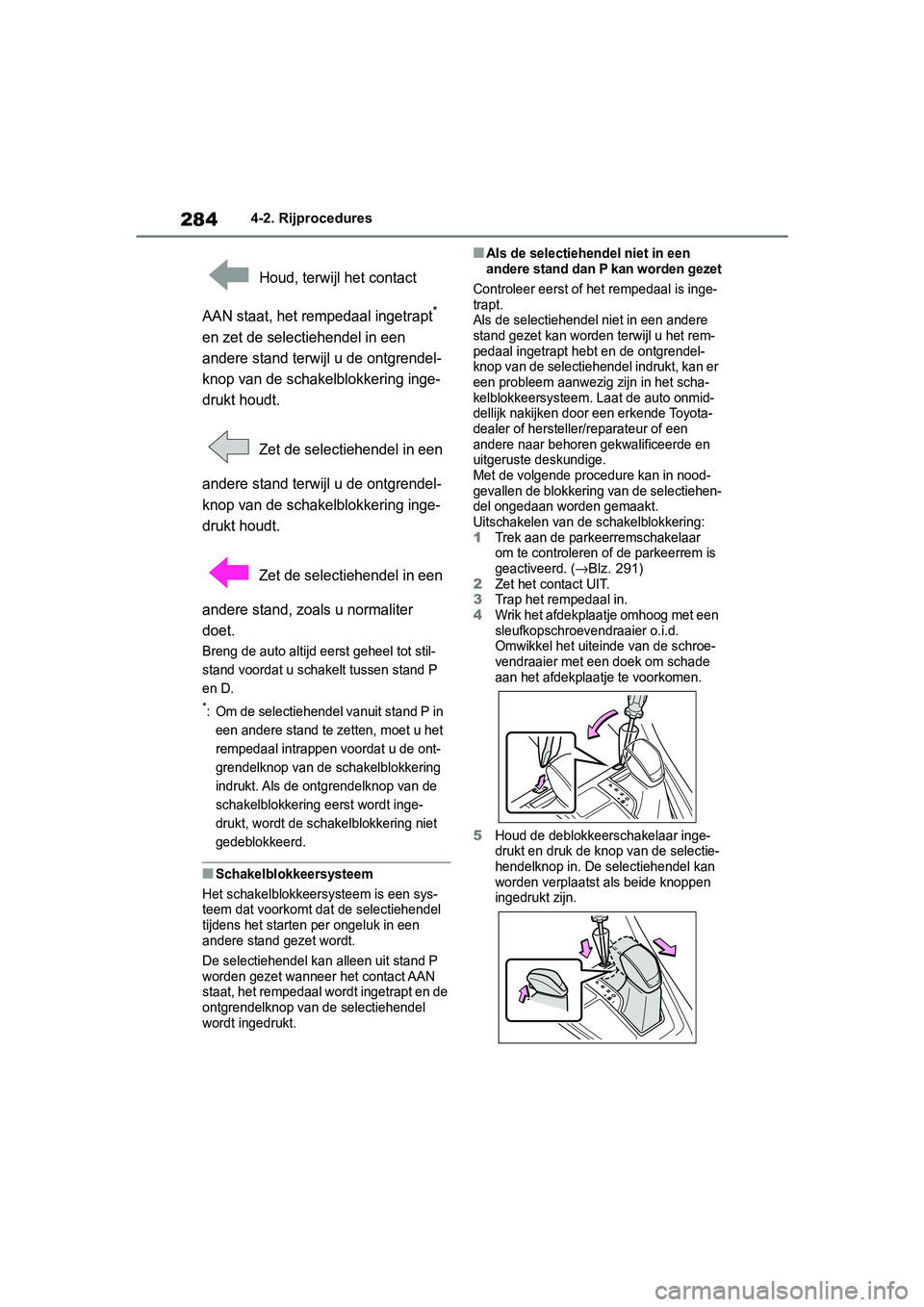 TOYOTA RAV4 2019 Instructieboekje (in Dutch) 2844-2. Rijprocedures
Houd, terwijl het contact
AAN staat, het rempedaal ingetrapt
*
en zet de selectiehendel in een
andere stand terwijl u de ontgrendel-
knop van de schakelblokkering inge-
drukt TOYOTA RAV4 2019 Instructieboekje (in Dutch) 2844-2. Rijprocedures
Houd, terwijl het contact
AAN staat, het rempedaal ingetrapt
*
en zet de selectiehendel in een
andere stand terwijl u de ontgrendel-
knop van de schakelblokkering inge-
drukt