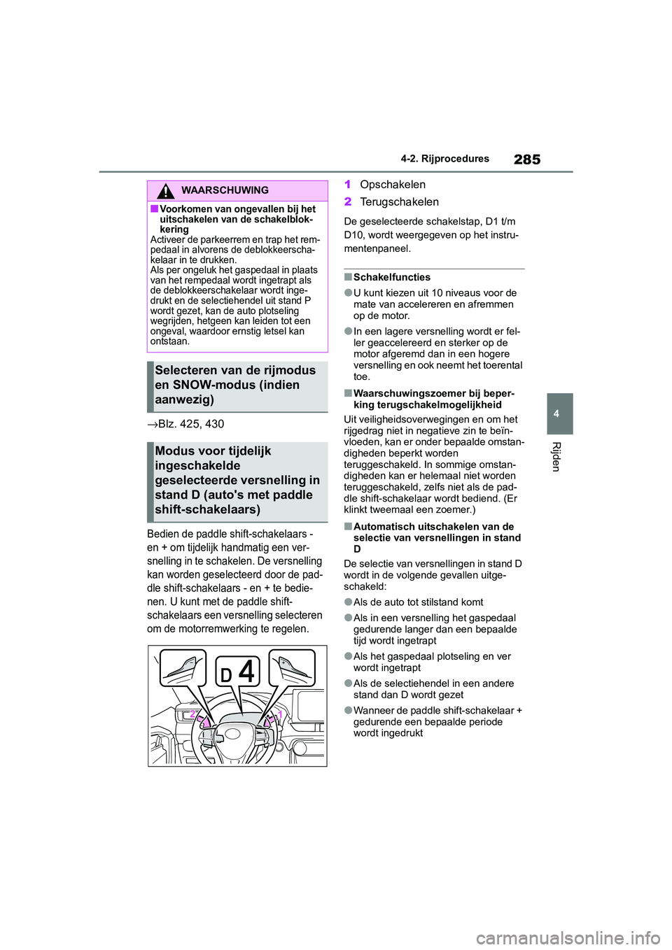 TOYOTA RAV4 2019 Instructieboekje (in Dutch) 285
4
4-2. Rijprocedures
Rijden
→
Blz. 425, 430
Bedien de paddle shift-schakelaars -
en + om tijdelijk handmatig een ver-
snelling in te schakelen. De versnelling
kan worden geselecteerd door de p TOYOTA RAV4 2019 Instructieboekje (in Dutch) 285
4
4-2. Rijprocedures
Rijden
→
Blz. 425, 430
Bedien de paddle shift-schakelaars -
en + om tijdelijk handmatig een ver-
snelling in te schakelen. De versnelling
kan worden geselecteerd door de p