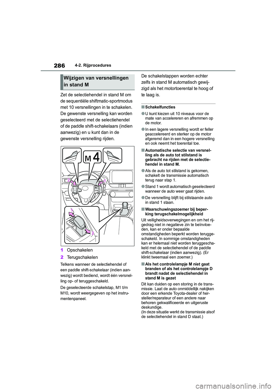 TOYOTA RAV4 2019 Instructieboekje (in Dutch) 2864-2. Rijprocedures
Zet de selectiehendel in stand M om
de sequentiële shiftmatic-sportmodus
met 10 versnellingen in te schakelen.
De gewenste versnelling kan worden
geselecteerd met de selecti TOYOTA RAV4 2019 Instructieboekje (in Dutch) 2864-2. Rijprocedures
Zet de selectiehendel in stand M om
de sequentiële shiftmatic-sportmodus
met 10 versnellingen in te schakelen.
De gewenste versnelling kan worden
geselecteerd met de selecti
