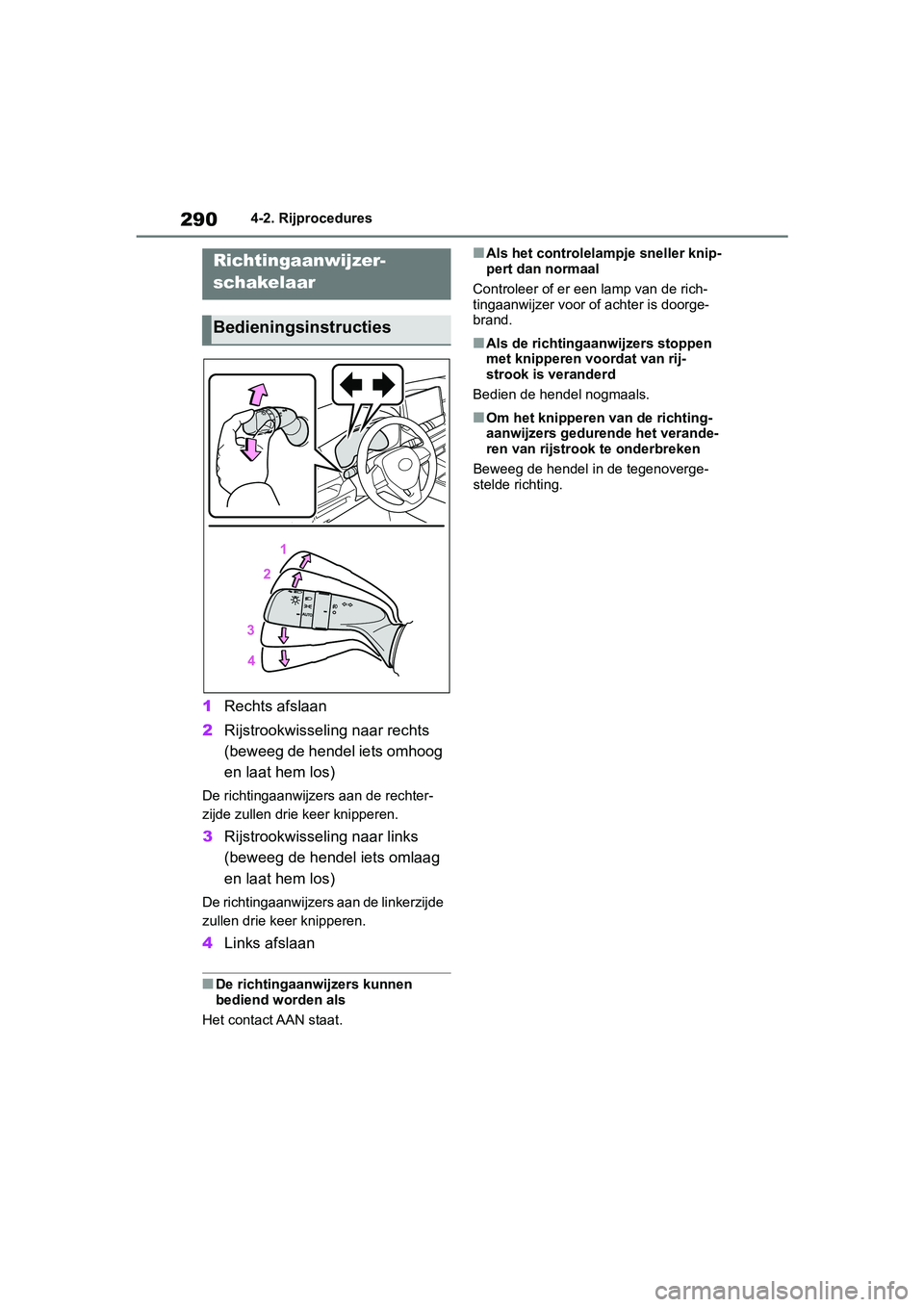 TOYOTA RAV4 2019 Instructieboekje (in Dutch) 2904-2. Rijprocedures
1Rechts afslaan
2 Rijstrookwisseling naar rechts
(beweeg de hendel iets omhoog
en laat hem los)
De richtingaanwijzers aan de rechter-
zijde zullen drie keer knipperen.
3Rijstro TOYOTA RAV4 2019 Instructieboekje (in Dutch) 2904-2. Rijprocedures
1Rechts afslaan
2 Rijstrookwisseling naar rechts
(beweeg de hendel iets omhoog
en laat hem los)
De richtingaanwijzers aan de rechter-
zijde zullen drie keer knipperen.
3Rijstro