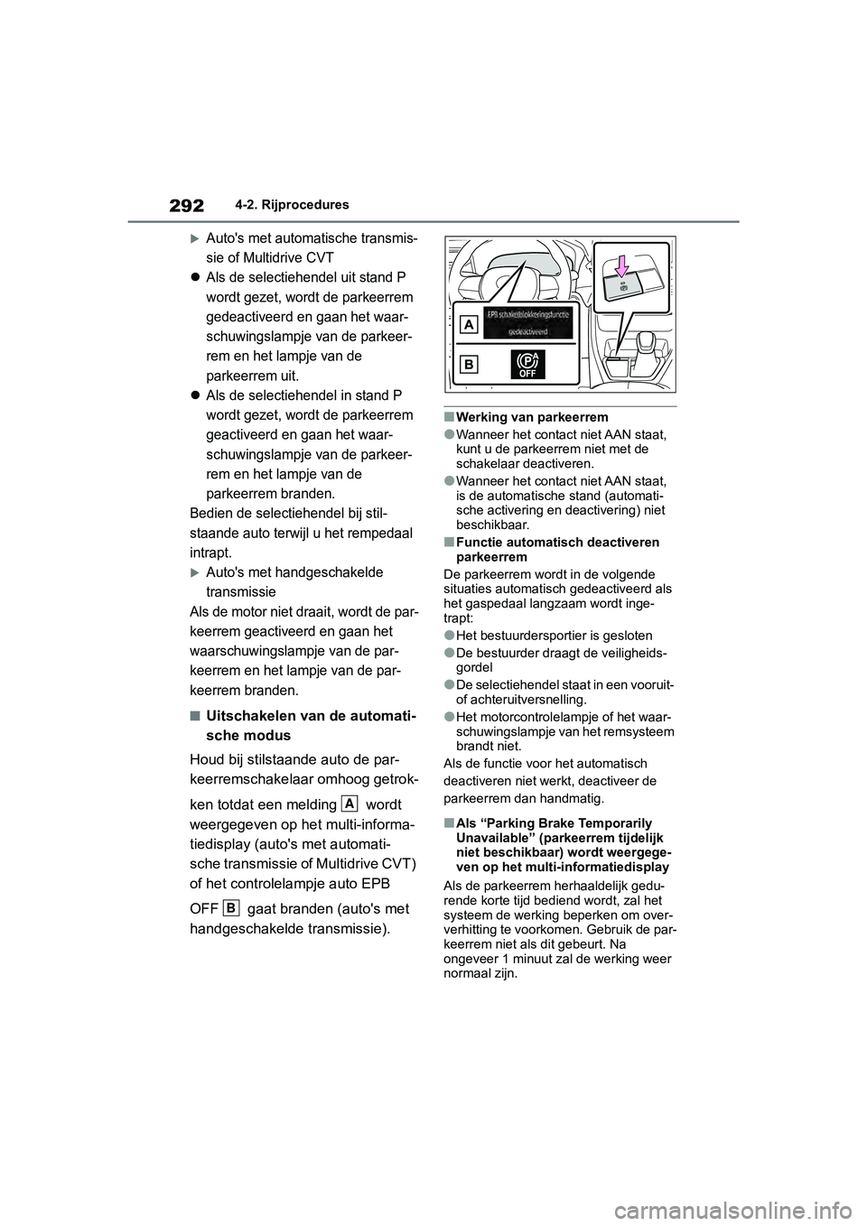 TOYOTA RAV4 2019 Instructieboekje (in Dutch) 2924-2. Rijprocedures
Auto's met automatische transmis-
sie of Multidrive CVT
Als de selectiehendel uit stand P
wordt gezet, wordt de parkeerrem
gedeactiveerd en gaan het waar-
schuwingsla TOYOTA RAV4 2019 Instructieboekje (in Dutch) 2924-2. Rijprocedures
Auto's met automatische transmis-
sie of Multidrive CVT
Als de selectiehendel uit stand P
wordt gezet, wordt de parkeerrem
gedeactiveerd en gaan het waar-
schuwingsla