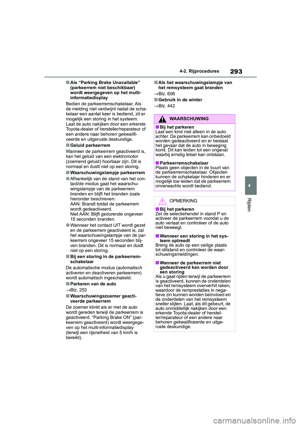 TOYOTA RAV4 2019 Instructieboekje (in Dutch) 293
4
4-2. Rijprocedures
Rijden
■Als “Parking Brake Unavailable”
(parkeerrem niet beschikbaar)
wordt weergegeven op het multi-
informatiedisplay
Bedien de parkeerremschakelaar. Als
de melding TOYOTA RAV4 2019 Instructieboekje (in Dutch) 293
4
4-2. Rijprocedures
Rijden
■Als “Parking Brake Unavailable”
(parkeerrem niet beschikbaar)
wordt weergegeven op het multi-
informatiedisplay
Bedien de parkeerremschakelaar. Als
de melding