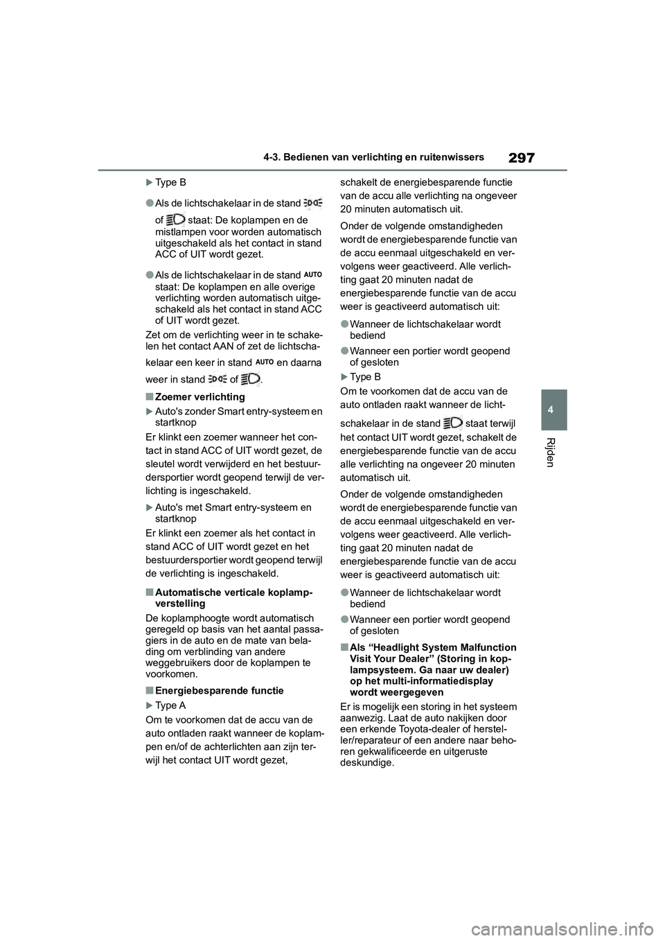 TOYOTA RAV4 2019 Instructieboekje (in Dutch) 297
4
4-3. Bedienen van verlichting en ruitenwissers
Rijden
Ty p e B
●Als de lichtschakelaar in de stand
of staat: De koplampen en de
mistlampen voor worden automatisch
uitgeschakeld als TOYOTA RAV4 2019 Instructieboekje (in Dutch) 297
4
4-3. Bedienen van verlichting en ruitenwissers
Rijden
Ty p e B
●Als de lichtschakelaar in de stand
of staat: De koplampen en de
mistlampen voor worden automatisch
uitgeschakeld als