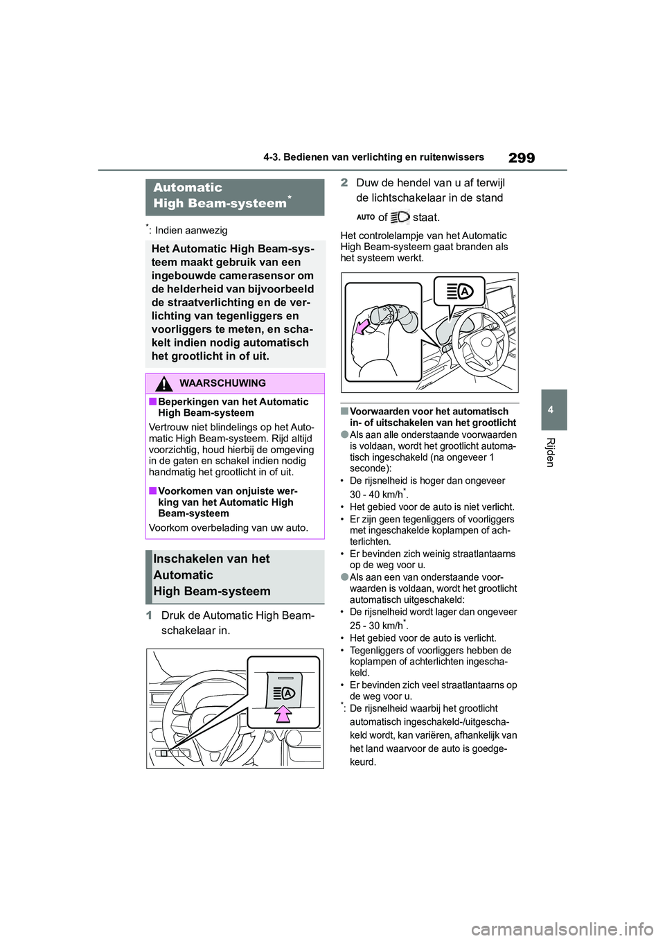 TOYOTA RAV4 2019 Instructieboekje (in Dutch) 299
4
4-3. Bedienen van verlichting en ruitenwissers
Rijden
*: Indien aanwezig
1
Druk de Automatic High Beam-
schakelaar in. 2
Duw de hendel van u af terwijl
de lichtschakelaar in de stand
of sta TOYOTA RAV4 2019 Instructieboekje (in Dutch) 299
4
4-3. Bedienen van verlichting en ruitenwissers
Rijden
*: Indien aanwezig
1
Druk de Automatic High Beam-
schakelaar in. 2
Duw de hendel van u af terwijl
de lichtschakelaar in de stand
of sta
