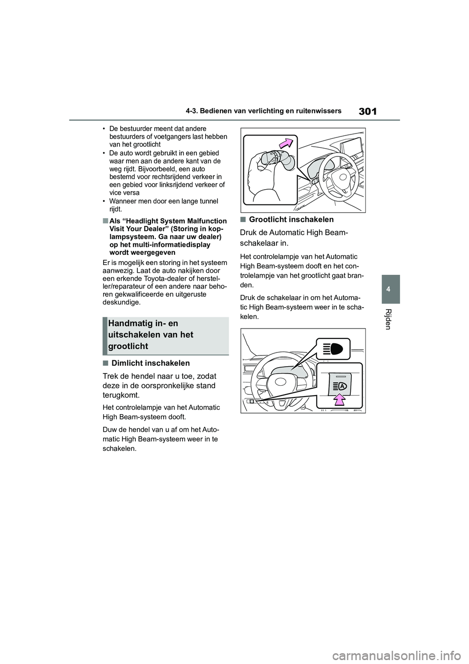 TOYOTA RAV4 2019  Instructieboekje (in Dutch) 301
4
4-3. Bedienen van verlichting en ruitenwissers
Rijden
• De bestuurder meent dat andere 
bestuurders of voetgangers last hebben 
van het grootlicht
• De auto wordt gebruikt in een gebied  waa