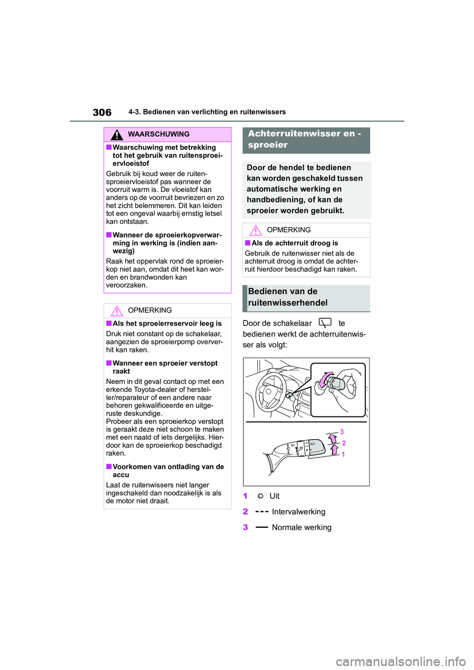 TOYOTA RAV4 2019  Instructieboekje (in Dutch) 3064-3. Bedienen van verlichting en ruitenwissers
Door de schakelaar   te 
bedienen werkt de achterruitenwis-
ser als volgt:
1 Uit
2  Intervalwerking
3  Normale werking
WAARSCHUWING
■Waarschuwing me