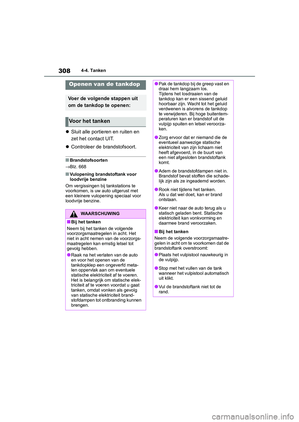 TOYOTA RAV4 2019  Instructieboekje (in Dutch) 3084-4. Tanken
4-4.Tanken
Sluit alle portieren en ruiten en 
zet het contact UIT.
 Controleer de brandstofsoort.
■Brandstofsoorten
→Blz. 668
■Vulopening brandstoftank voor 
loodvrije benzi
