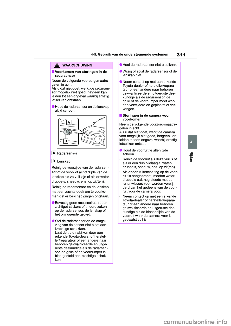 TOYOTA RAV4 2019  Instructieboekje (in Dutch) 311
4
4-5. Gebruik van de ondersteunende systemen
Rijden
WAARSCHUWING
■Voorkomen van storingen in de 
radarsensor
Neem de volgende  voorzorgsmaatre-
gelen in acht.
Als u dat niet doet, werkt de rada