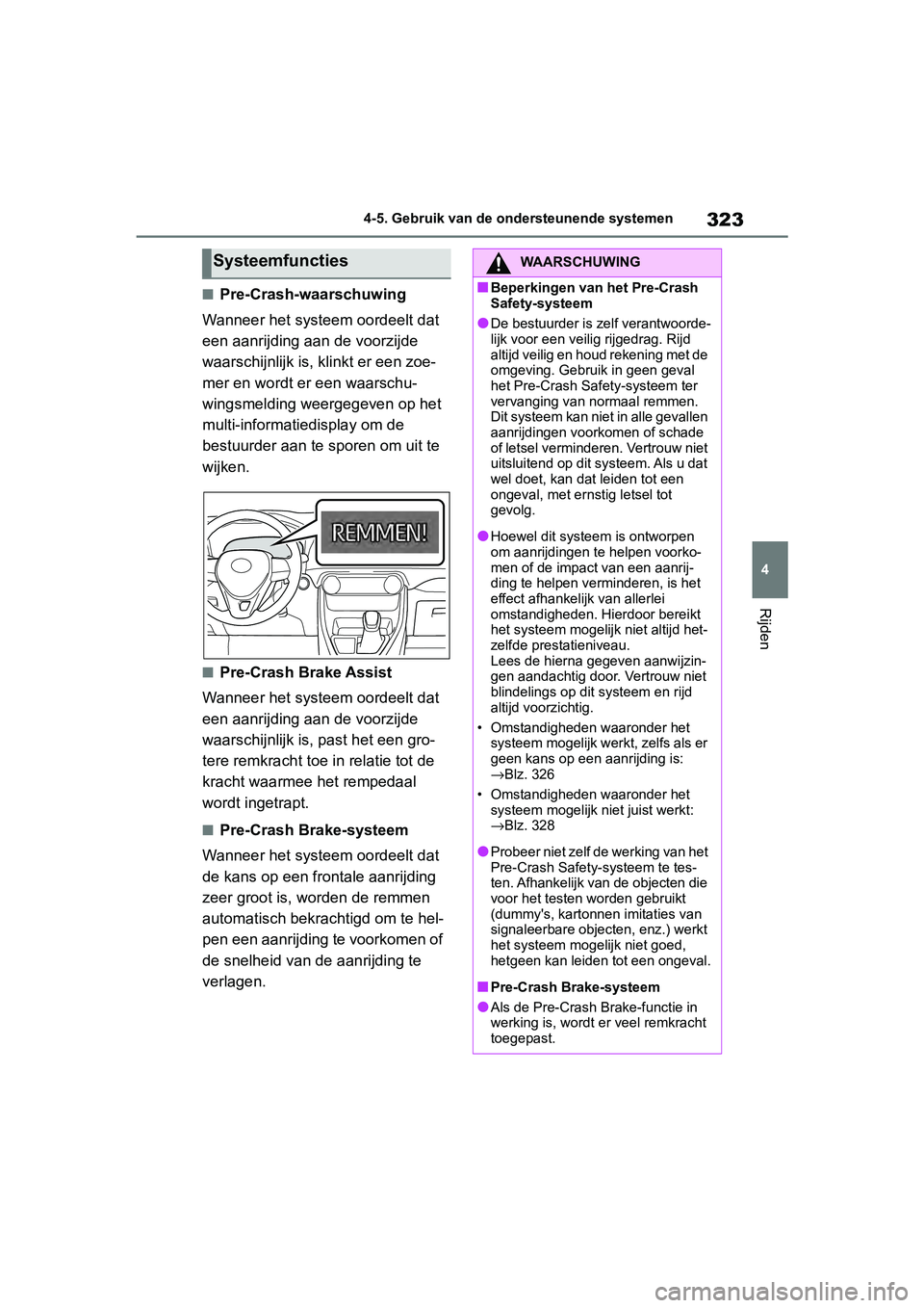 TOYOTA RAV4 2019 Instructieboekje (in Dutch) 323
4
4-5. Gebruik van de ondersteunende systemen
Rijden
■Pre-Crash-waarschuwing
Wanneer het systeem oordeelt dat
een aanrijding aan de voorzijde
waarschijnlijk is, k linkt er een zoe-
mer en word TOYOTA RAV4 2019 Instructieboekje (in Dutch) 323
4
4-5. Gebruik van de ondersteunende systemen
Rijden
■Pre-Crash-waarschuwing
Wanneer het systeem oordeelt dat
een aanrijding aan de voorzijde
waarschijnlijk is, k linkt er een zoe-
mer en word