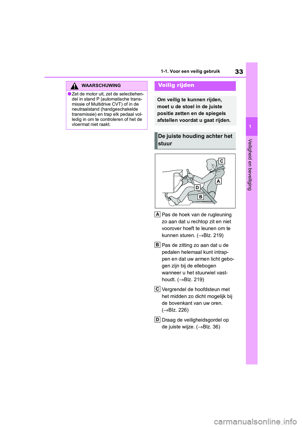 TOYOTA RAV4 2019  Instructieboekje (in Dutch) 33
1
1-1. Voor een veilig gebruik
Veiligheid en beveiliging
Pas de hoek van de rugleuning 
zo aan dat u rechtop zit en niet 
voorover hoeft te leunen om te 
kunnen sturen. (
→Blz. 219)
Pas de zittin