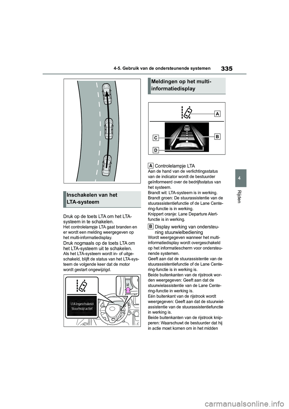TOYOTA RAV4 2019 Instructieboekje (in Dutch) 335
4
4-5. Gebruik van de ondersteunende systemen
Rijden
Druk op de toets LTA om het LTA-
systeem in te schakelen.
Het controlelampje LTA gaat branden en
er wordt een melding weergegeven op
het mult TOYOTA RAV4 2019 Instructieboekje (in Dutch) 335
4
4-5. Gebruik van de ondersteunende systemen
Rijden
Druk op de toets LTA om het LTA-
systeem in te schakelen.
Het controlelampje LTA gaat branden en
er wordt een melding weergegeven op
het mult