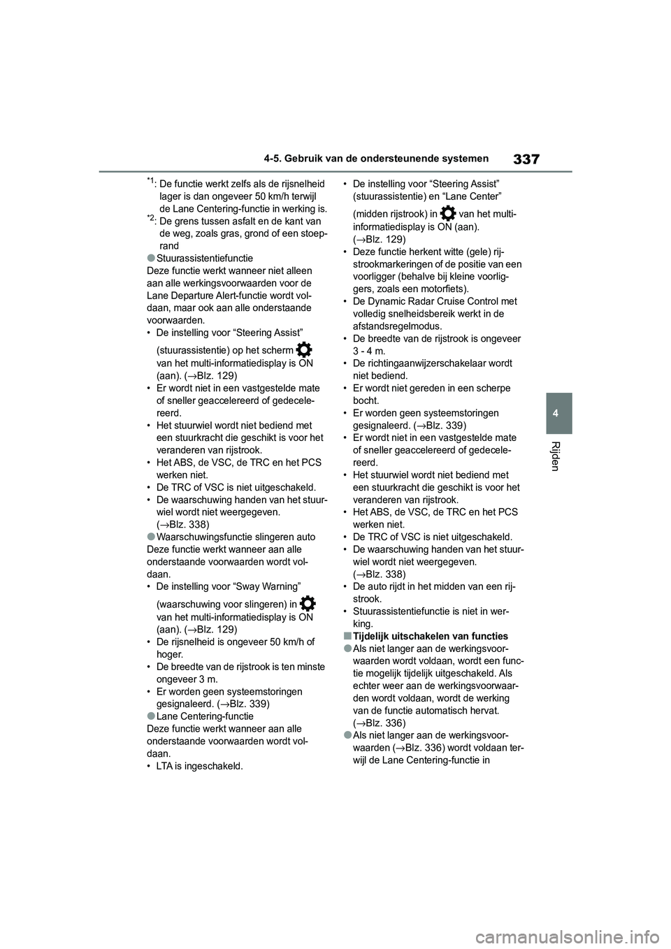 TOYOTA RAV4 2019 Instructieboekje (in Dutch) 337
4
4-5. Gebruik van de ondersteunende systemen
Rijden
*1: De functie werkt zelfs als de rijsnelheid
lager is dan ongeveer 50 km/h terwijl
de Lane Centering-functie in werking is.
*2: De grens tu TOYOTA RAV4 2019 Instructieboekje (in Dutch) 337
4
4-5. Gebruik van de ondersteunende systemen
Rijden
*1: De functie werkt zelfs als de rijsnelheid
lager is dan ongeveer 50 km/h terwijl
de Lane Centering-functie in werking is.
*2: De grens tu