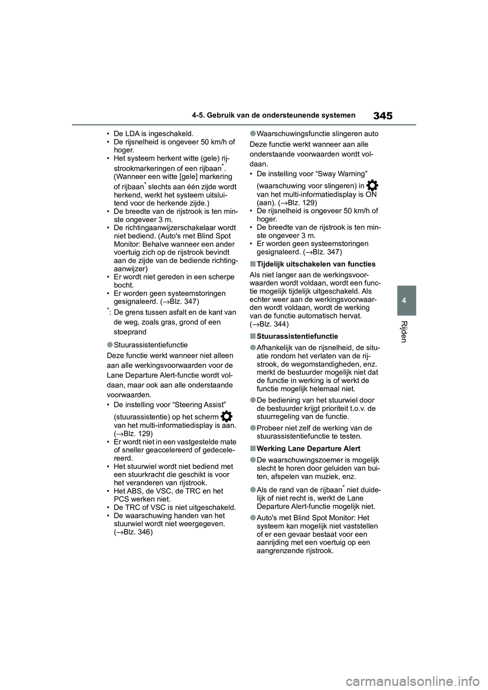 TOYOTA RAV4 2019 Instructieboekje (in Dutch) 345
4
4-5. Gebruik van de ondersteunende systemen
Rijden
• De LDA is ingeschakeld.
• De rijsnelheid is ongeveer 50 km/h of
hoger.
• Het systeem herkent witte (gele) rij-
strookmarkeringen of ee TOYOTA RAV4 2019 Instructieboekje (in Dutch) 345
4
4-5. Gebruik van de ondersteunende systemen
Rijden
• De LDA is ingeschakeld.
• De rijsnelheid is ongeveer 50 km/h of
hoger.
• Het systeem herkent witte (gele) rij-
strookmarkeringen of ee