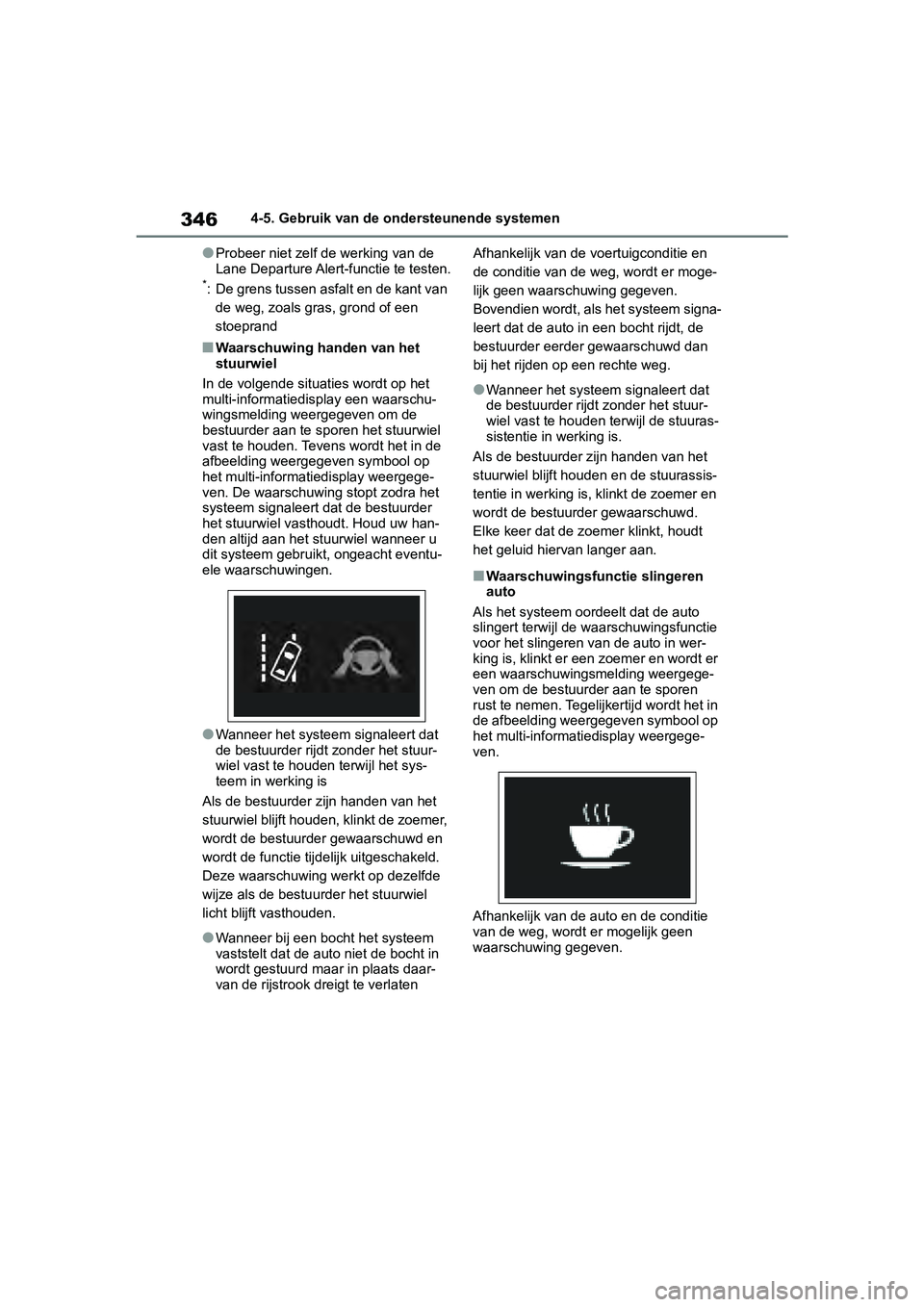 TOYOTA RAV4 2019 Instructieboekje (in Dutch) 3464-5. Gebruik van de ondersteunende systemen
●Probeer niet zelf de werking van de
Lane Departure Alert-functie te testen.
*: De grens tussen asfalt en de kant van de weg, zoals gra s, grond of ee TOYOTA RAV4 2019 Instructieboekje (in Dutch) 3464-5. Gebruik van de ondersteunende systemen
●Probeer niet zelf de werking van de
Lane Departure Alert-functie te testen.
*: De grens tussen asfalt en de kant van de weg, zoals gra s, grond of ee
