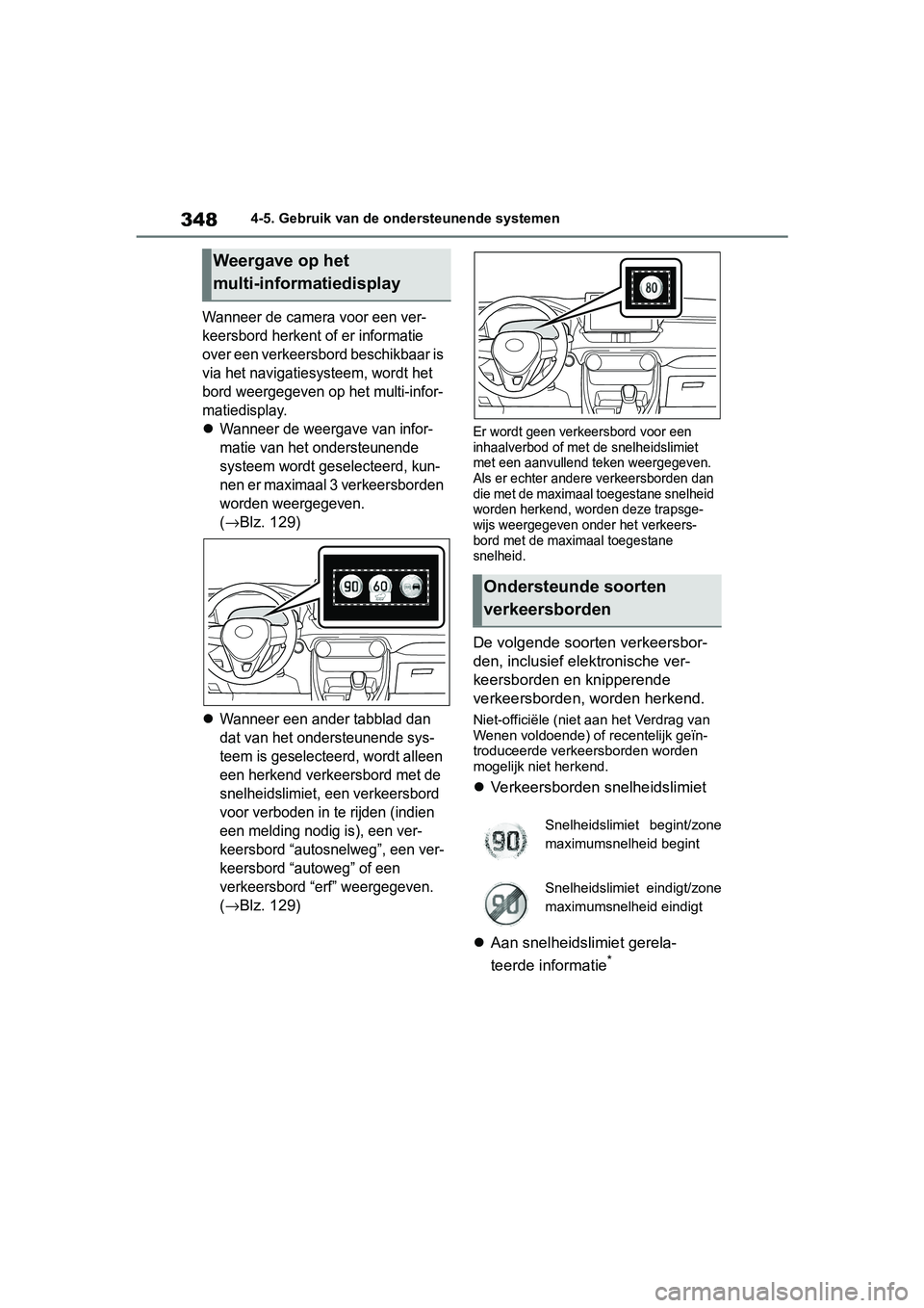 TOYOTA RAV4 2019 Instructieboekje (in Dutch) 3484-5. Gebruik van de ondersteunende systemen
Wanneer de camera voor een ver-
keersbord herkent of er informatie
over een verkeersbord beschikbaar is
via het navigatiesysteem, wordt het
bord weerg TOYOTA RAV4 2019 Instructieboekje (in Dutch) 3484-5. Gebruik van de ondersteunende systemen
Wanneer de camera voor een ver-
keersbord herkent of er informatie
over een verkeersbord beschikbaar is
via het navigatiesysteem, wordt het
bord weerg