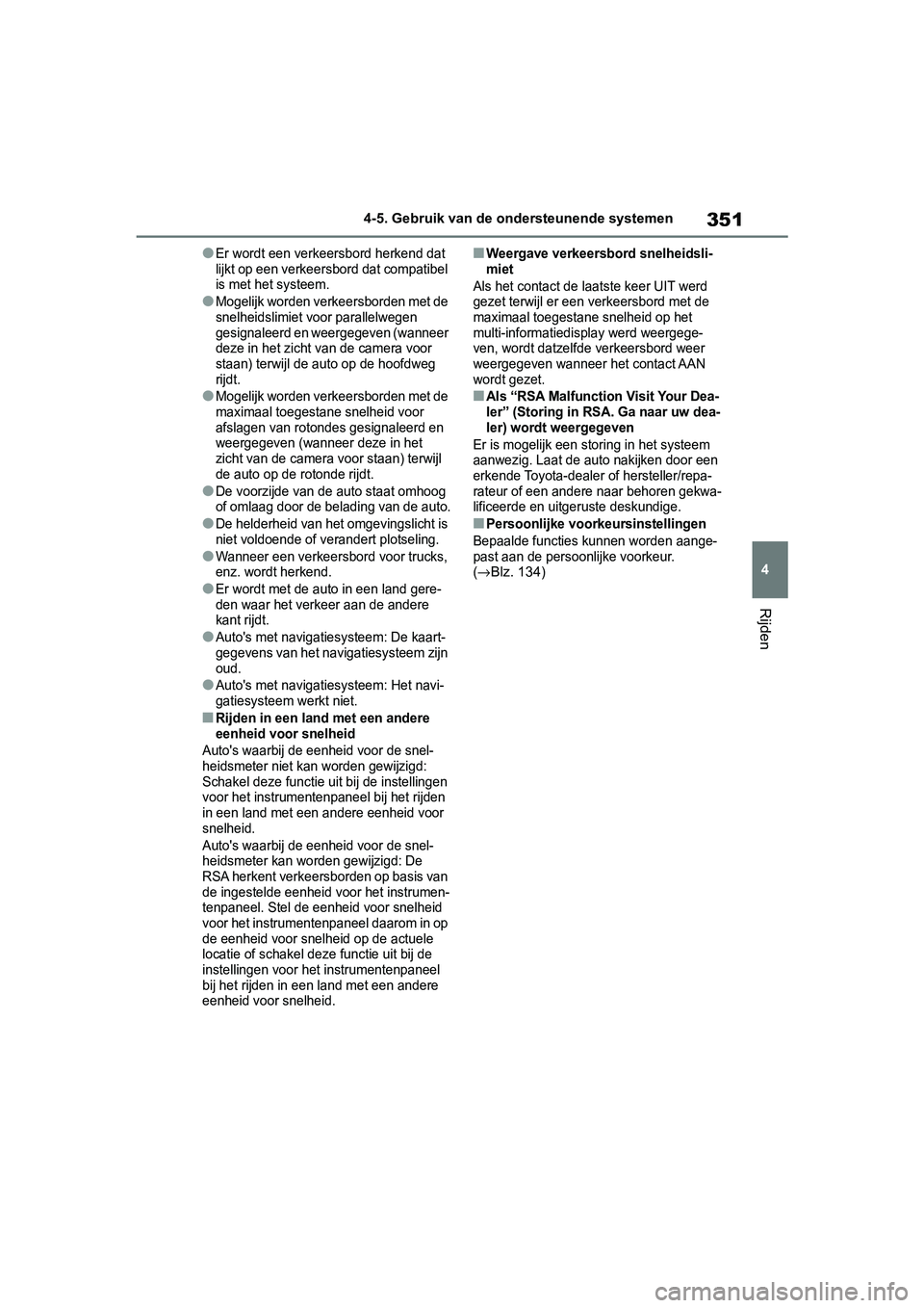 TOYOTA RAV4 2019 Instructieboekje (in Dutch) 351
4
4-5. Gebruik van de ondersteunende systemen
Rijden
●Er wordt een verkeersbord herkend dat
lijkt op een verkeersbord dat compatibel
is met het systeem.
●Mogelijk worden verkeersborden met d TOYOTA RAV4 2019 Instructieboekje (in Dutch) 351
4
4-5. Gebruik van de ondersteunende systemen
Rijden
●Er wordt een verkeersbord herkend dat
lijkt op een verkeersbord dat compatibel
is met het systeem.
●Mogelijk worden verkeersborden met d