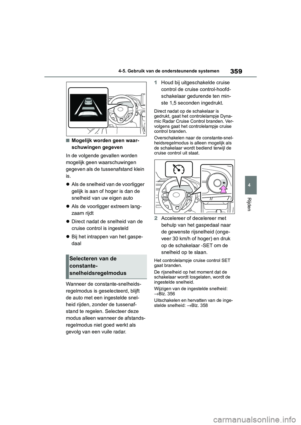 TOYOTA RAV4 2019  Instructieboekje (in Dutch) 359
4
4-5. Gebruik van de ondersteunende systemen
Rijden
■Mogelijk worden geen waar-
schuwingen gegeven
In de volgende gevallen worden 
mogelijk geen wa arschuwingen 
gegeven als de tussenafstand kl