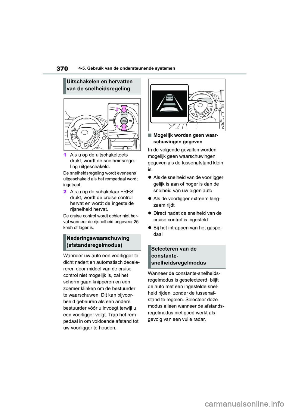 TOYOTA RAV4 2019 Instructieboekje (in Dutch) 3704-5. Gebruik van de ondersteunende systemen
1Als u op de uitschakeltoets
drukt, wordt de snelheidsrege-
ling uitgeschakeld.
De snelheidsregeling wordt eveneens
uitgeschakeld als het rempedaal wor TOYOTA RAV4 2019 Instructieboekje (in Dutch) 3704-5. Gebruik van de ondersteunende systemen
1Als u op de uitschakeltoets
drukt, wordt de snelheidsrege-
ling uitgeschakeld.
De snelheidsregeling wordt eveneens
uitgeschakeld als het rempedaal wor