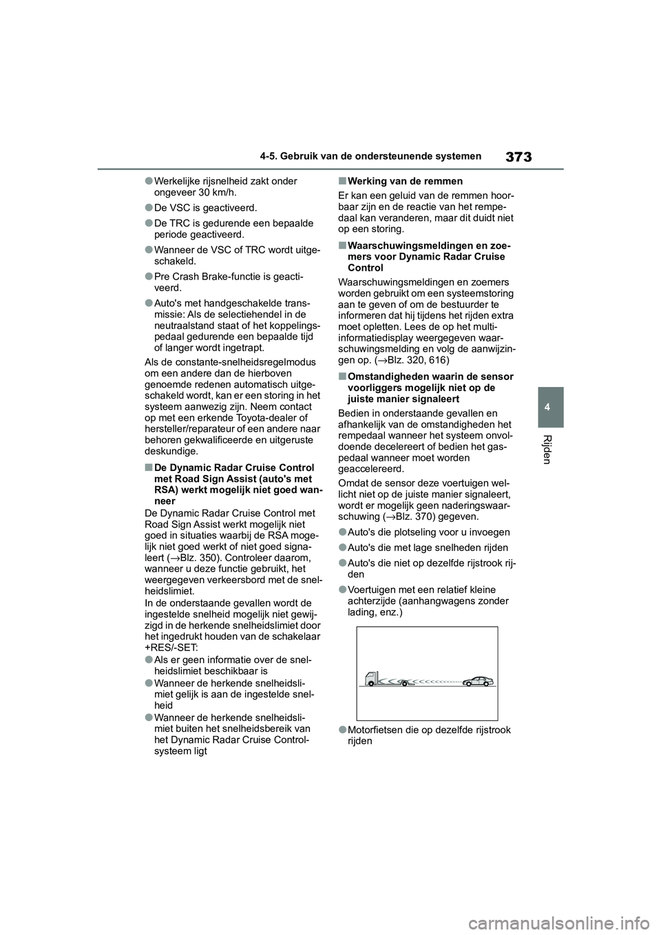 TOYOTA RAV4 2019 Instructieboekje (in Dutch) 373
4
4-5. Gebruik van de ondersteunende systemen
Rijden
●Werkelijke rijsnelheid zakt onder
ongeveer 30 km/h.
●De VSC is geactiveerd.
●De TRC is gedurende een bepaalde
periode geactiveerd.
● TOYOTA RAV4 2019 Instructieboekje (in Dutch) 373
4
4-5. Gebruik van de ondersteunende systemen
Rijden
●Werkelijke rijsnelheid zakt onder
ongeveer 30 km/h.
●De VSC is geactiveerd.
●De TRC is gedurende een bepaalde
periode geactiveerd.
●