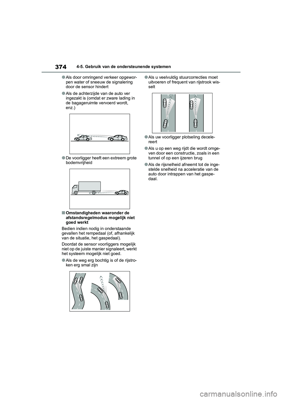 TOYOTA RAV4 2019 Instructieboekje (in Dutch) 3744-5. Gebruik van de ondersteunende systemen
●Als door omringend verkeer opgewor-
pen water of sneeuw de signalering
door de sensor hindert
●Als de achterzijde van de auto ver
ingezakt is (omd TOYOTA RAV4 2019 Instructieboekje (in Dutch) 3744-5. Gebruik van de ondersteunende systemen
●Als door omringend verkeer opgewor-
pen water of sneeuw de signalering
door de sensor hindert
●Als de achterzijde van de auto ver
ingezakt is (omd
