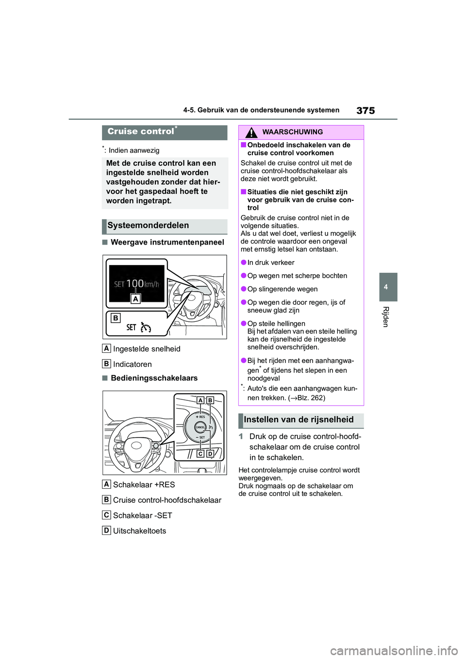 TOYOTA RAV4 2019 Instructieboekje (in Dutch) 375
4
4-5. Gebruik van de ondersteunende systemen
Rijden
*: Indien aanwezig
■Weergave instrumentenpaneel
Ingestelde snelheid
Indicatoren
■BedieningsschakelaarsSchakelaar +RES
Cruise control-hoofds TOYOTA RAV4 2019 Instructieboekje (in Dutch) 375
4
4-5. Gebruik van de ondersteunende systemen
Rijden
*: Indien aanwezig
■Weergave instrumentenpaneel
Ingestelde snelheid
Indicatoren
■BedieningsschakelaarsSchakelaar +RES
Cruise control-hoofds