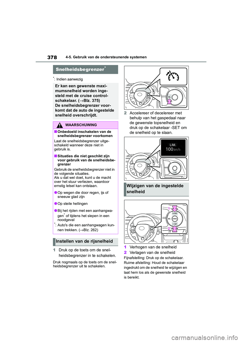 TOYOTA RAV4 2019  Instructieboekje (in Dutch) 3784-5. Gebruik van de ondersteunende systemen
*: Indien aanwezig
1Druk op de toets om de snel-
heidsbegrenzer in te schakelen.
Druk nogmaals op de  toets om de snel-
heidsbegrenzer uit te schakelen.
