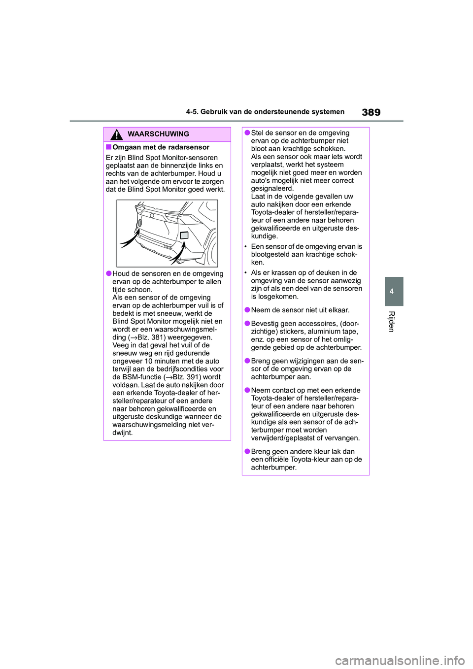TOYOTA RAV4 2019 Instructieboekje (in Dutch) 389
4
4-5. Gebruik van de ondersteunende systemen
Rijden
WAARSCHUWING
■Omgaan met de radarsensor
Er zijn Blind Spot Monitor-sensoren
geplaatst aan de binnenzijde links en
rechts van de achterbumpe TOYOTA RAV4 2019 Instructieboekje (in Dutch) 389
4
4-5. Gebruik van de ondersteunende systemen
Rijden
WAARSCHUWING
■Omgaan met de radarsensor
Er zijn Blind Spot Monitor-sensoren
geplaatst aan de binnenzijde links en
rechts van de achterbumpe